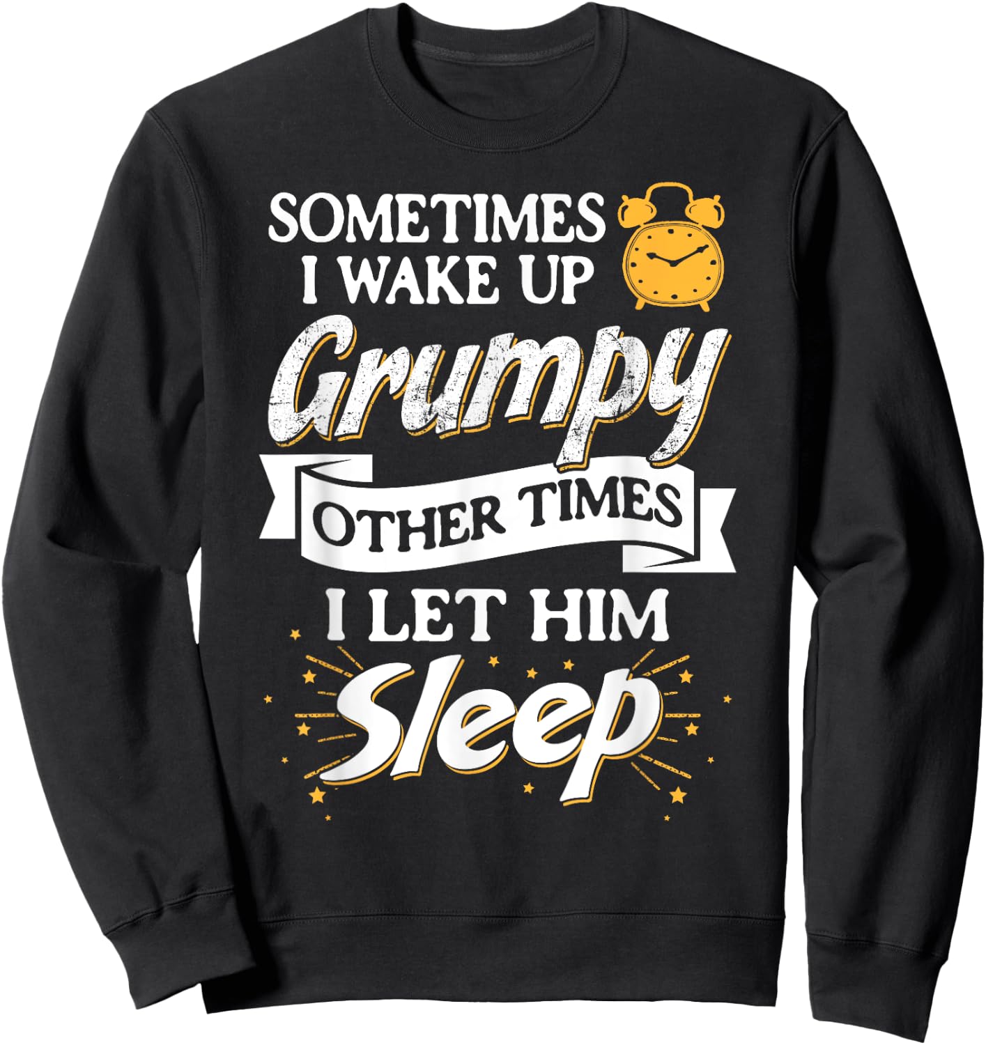 Sometimes I Wake Up Grumpy Other Times I Let Him Sleep Sweatshirt - Sweatshirt | Black