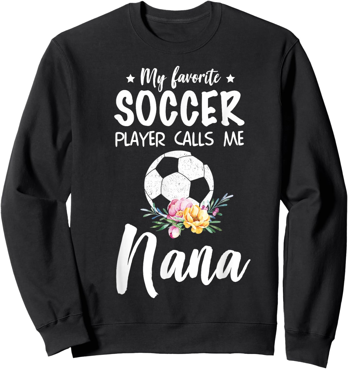 My Favorite Soccer Player Calls Me Nana Sweatshirt - Sweatshirt | Black