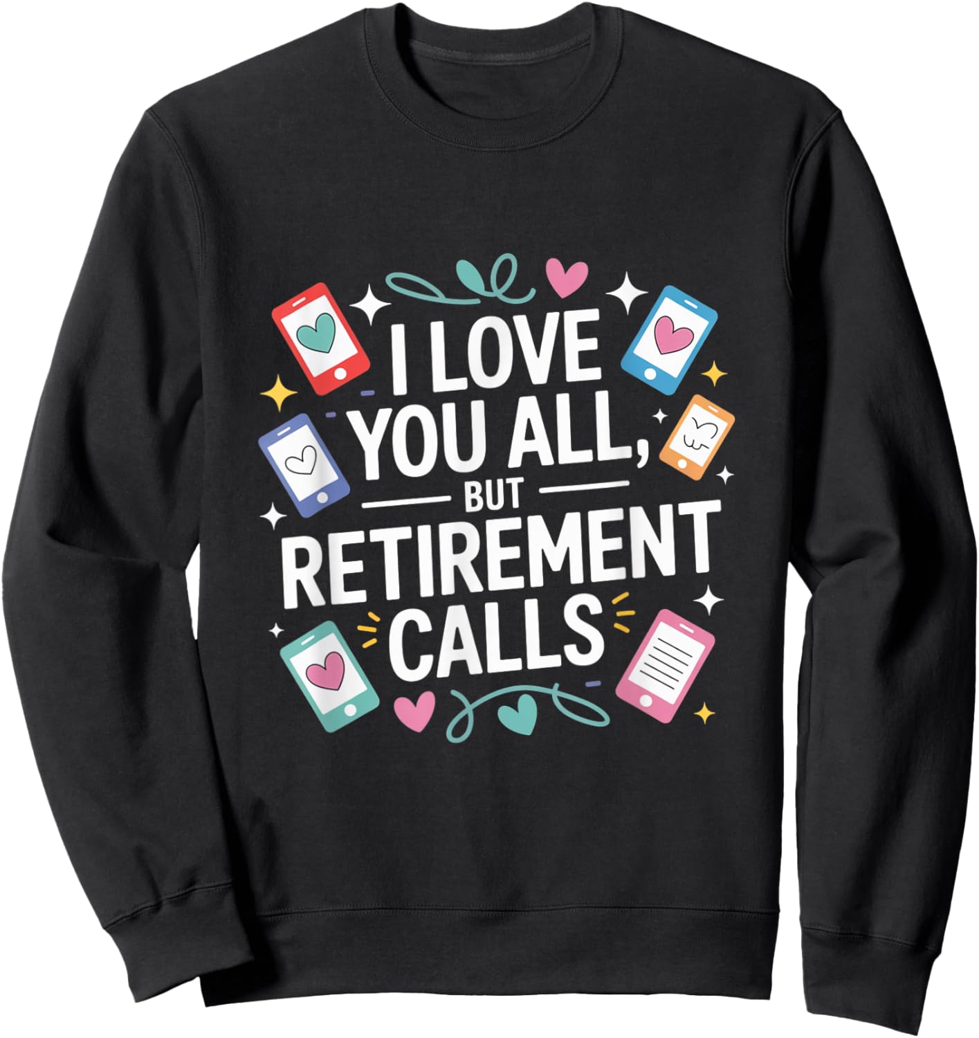 I Love You All But Retirement Calls Sweatshirt - Sweatshirt | Black