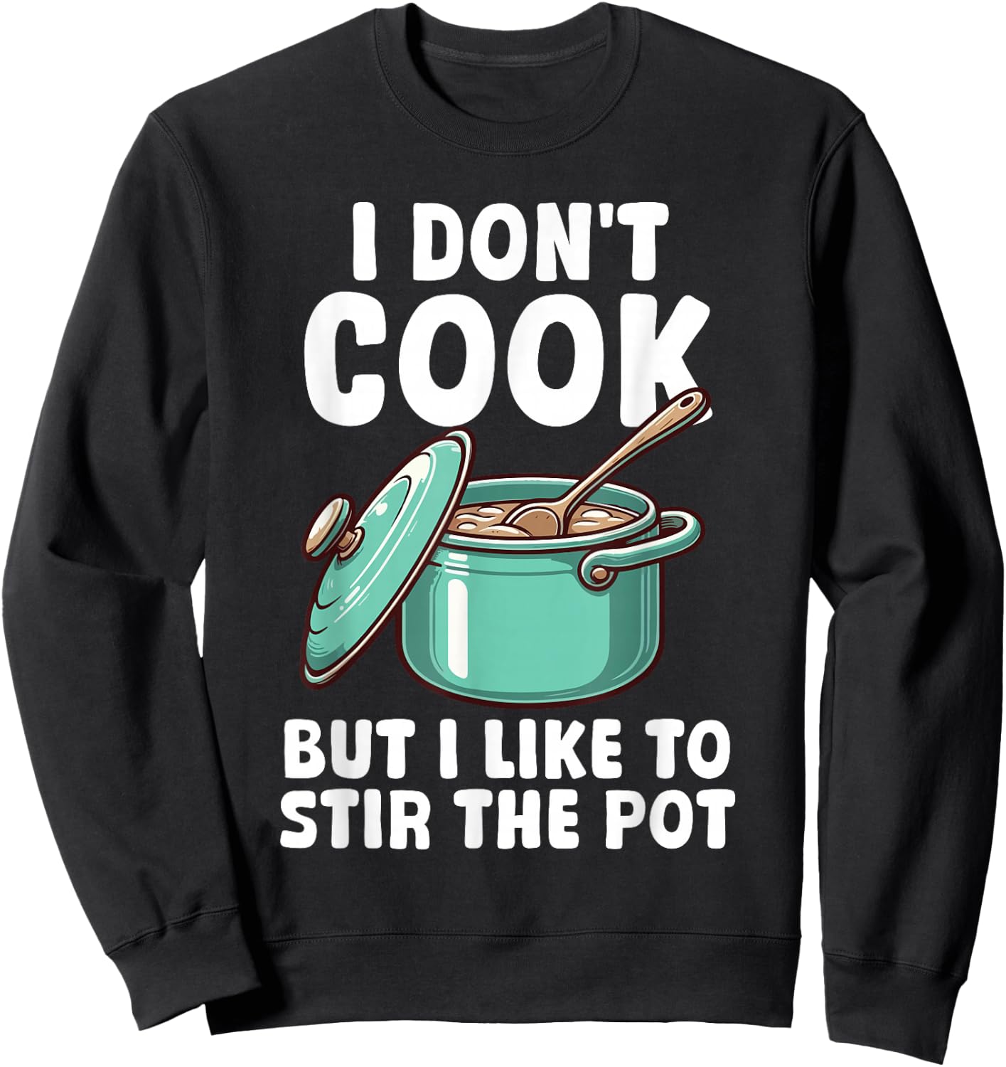 Funny Sayings Cooking Pot Men Women Kids Gifts I Don't Cook But I Like To Stir The Pot Sweatshirt - Sweatshirt | Black