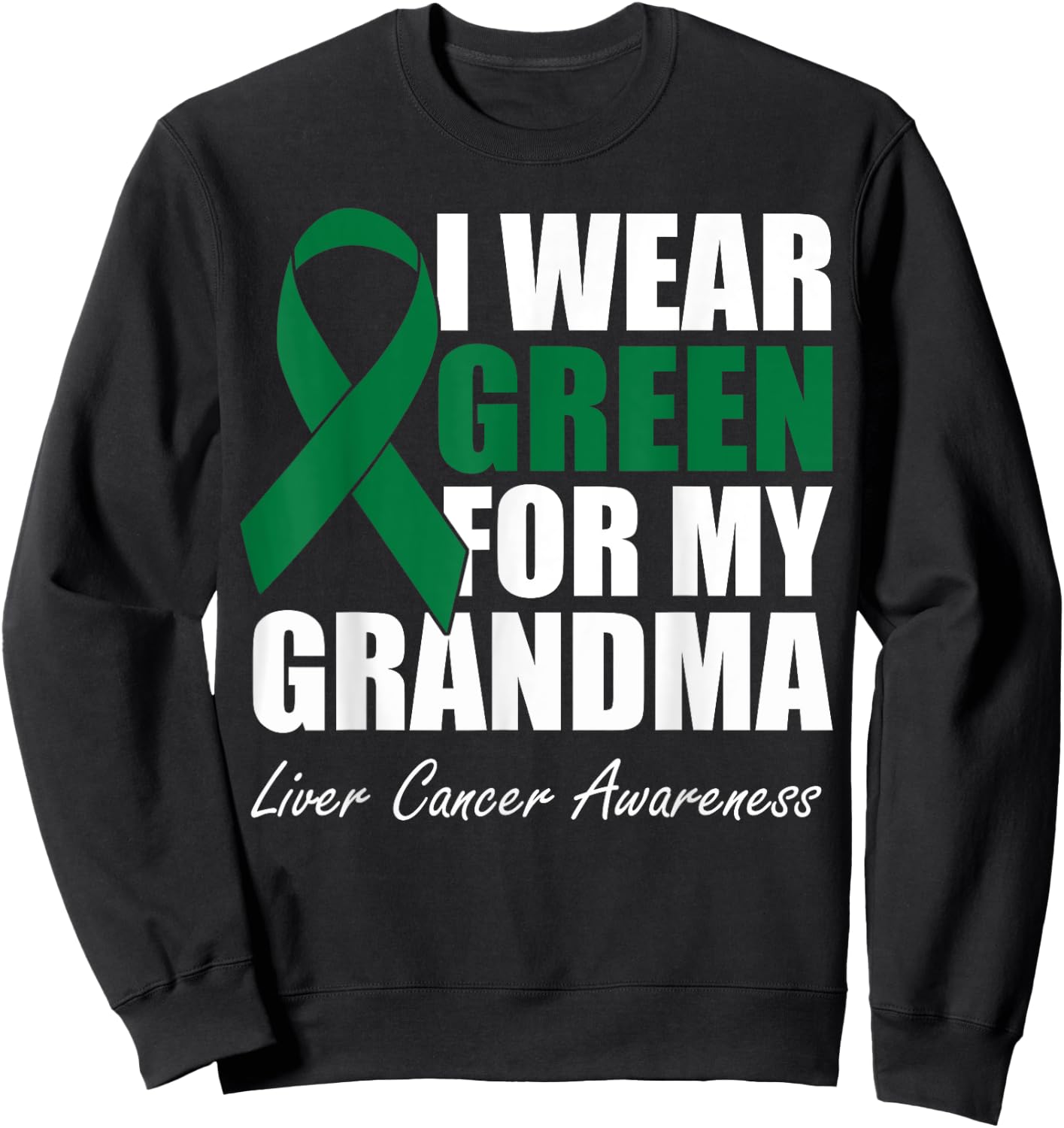 I Wear Green For My Grandma Liver Cancer Awareness Sweatshirt - Sweatshirt | Black