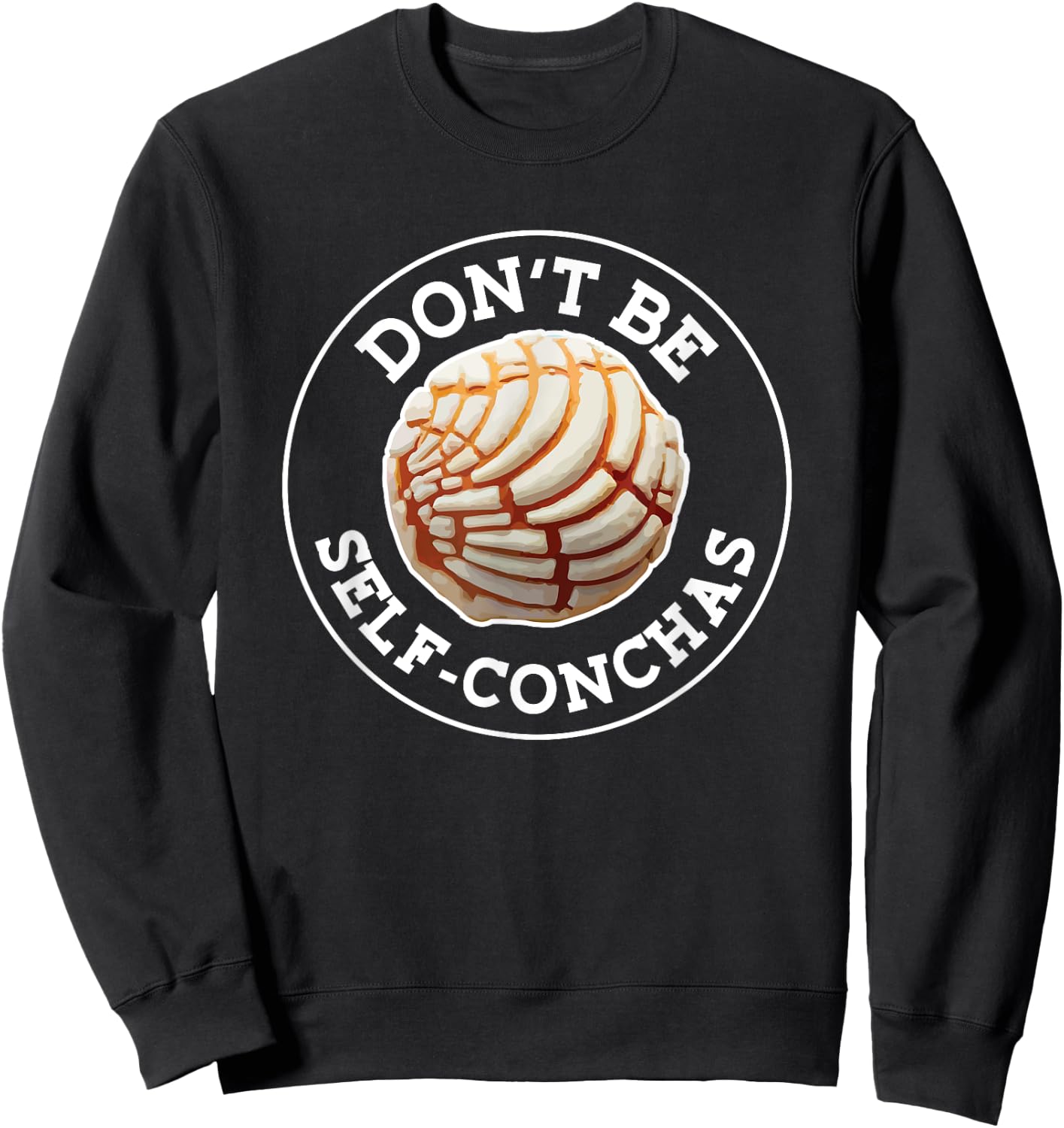 Dont Be Self Conchas Pan Dulce Mexican Latina Mujer Concha Sweatshirt - Sweatshirt | Black
