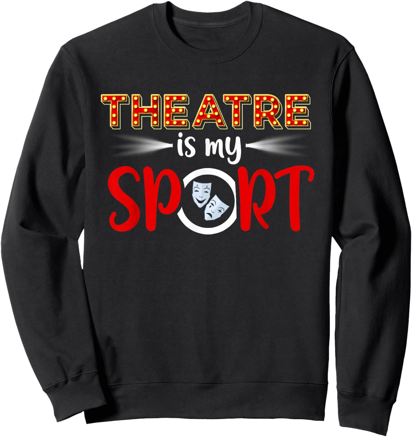 Funny Theatre Acting Actress Actor Gift Theatre is my Sport Sweatshirt - Sweatshirt | Black