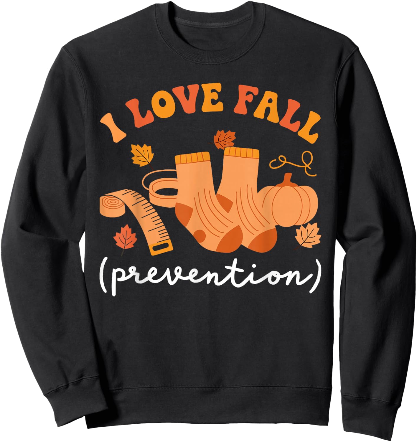I Love Fall Prevention Socks Thanksgiving Autumn Quote Sweatshirt - Sweatshirt | Black