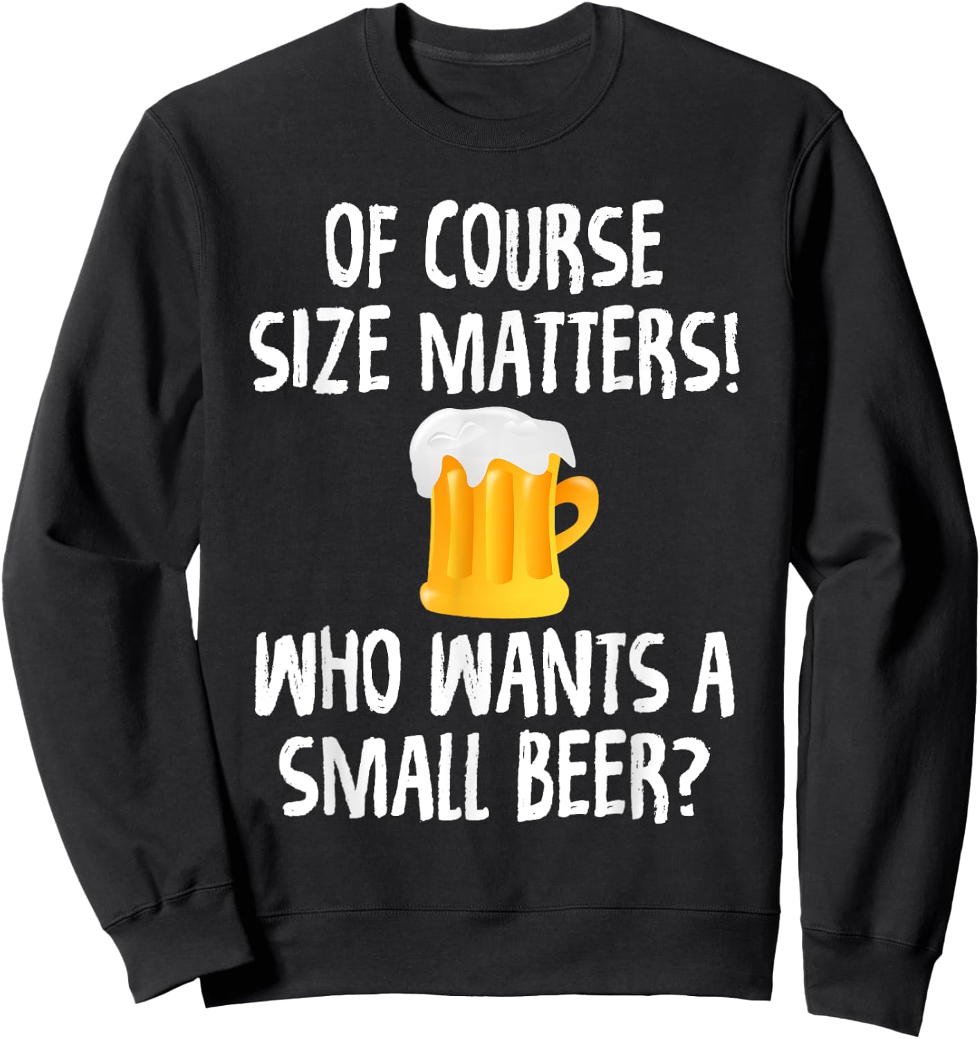 Of Course Size Matters Who Wants a Small Beer Sweatshirt - Sweatshirt | Black