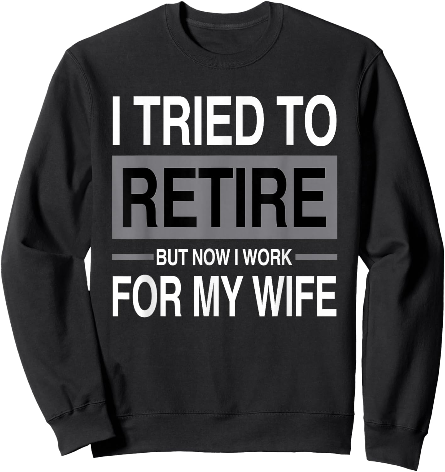 I Tried to Retire Now I Work for My Wife Saying Sweatshirt - Sweatshirt | Black