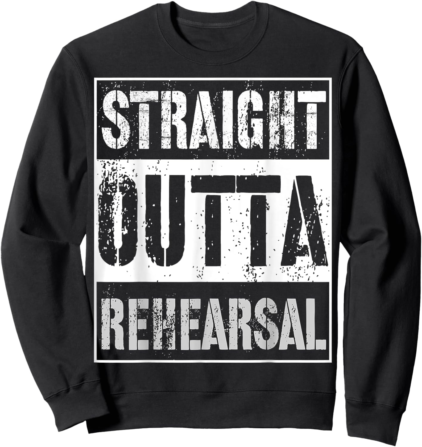 Straight Outta Rehearsal Shirt Great Theatre Or Music Gift Sweatshirt - Sweatshirt | Black