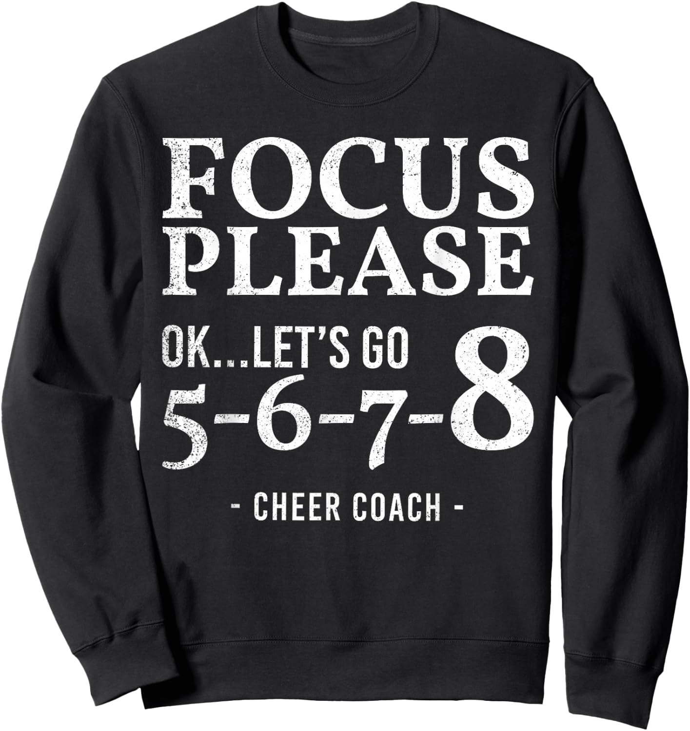 Focus Please Ok Let's Go 5678 Cheer Coach Gift Funny Sweatshirt - Sweatshirt | Black