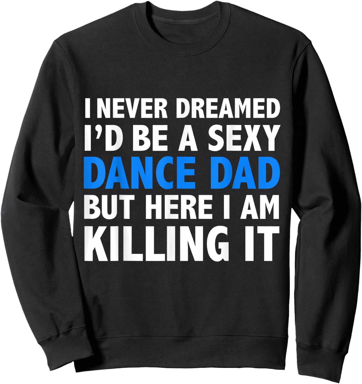 Funny I Never Dreamed I'd be a Sexy Dance Dad Father Gift Sweatshirt - Sweatshirt | Black