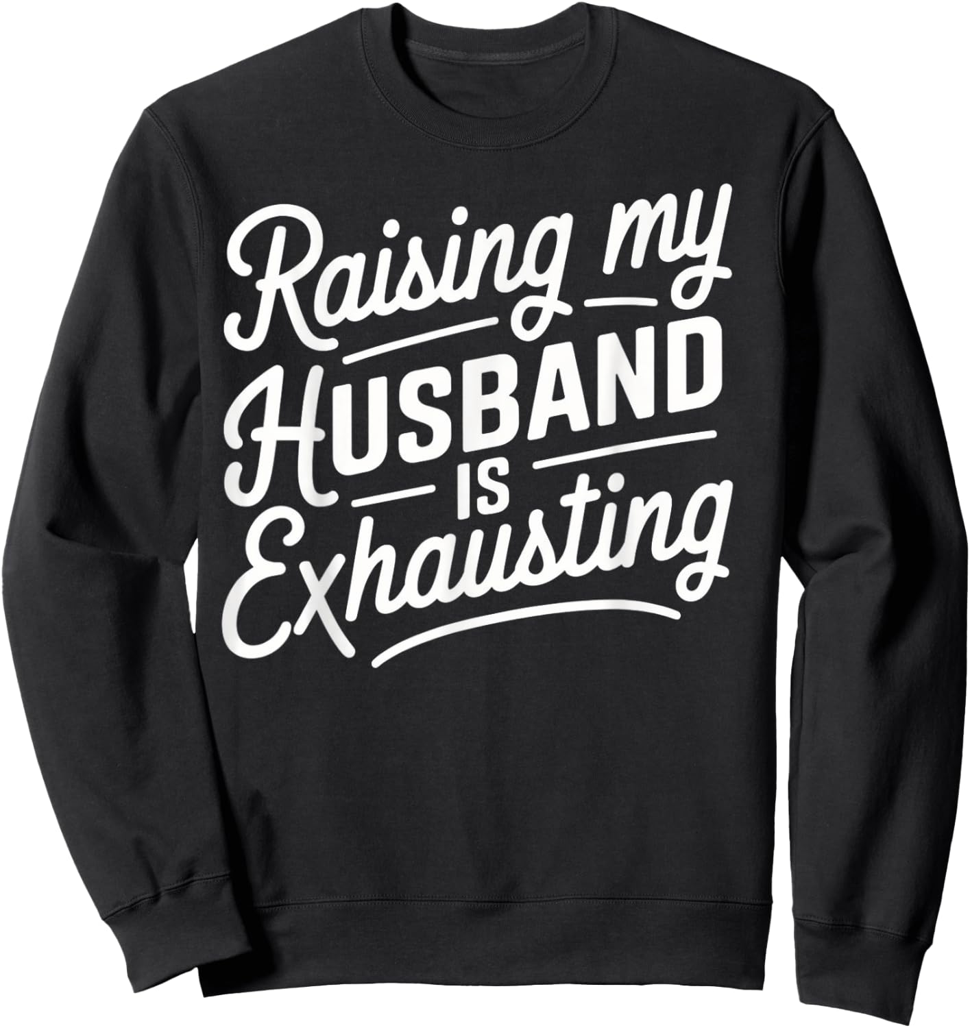Raising my husband is Exhausting Funny Husband Present Wife Sweatshirt - Sweatshirt | Black
