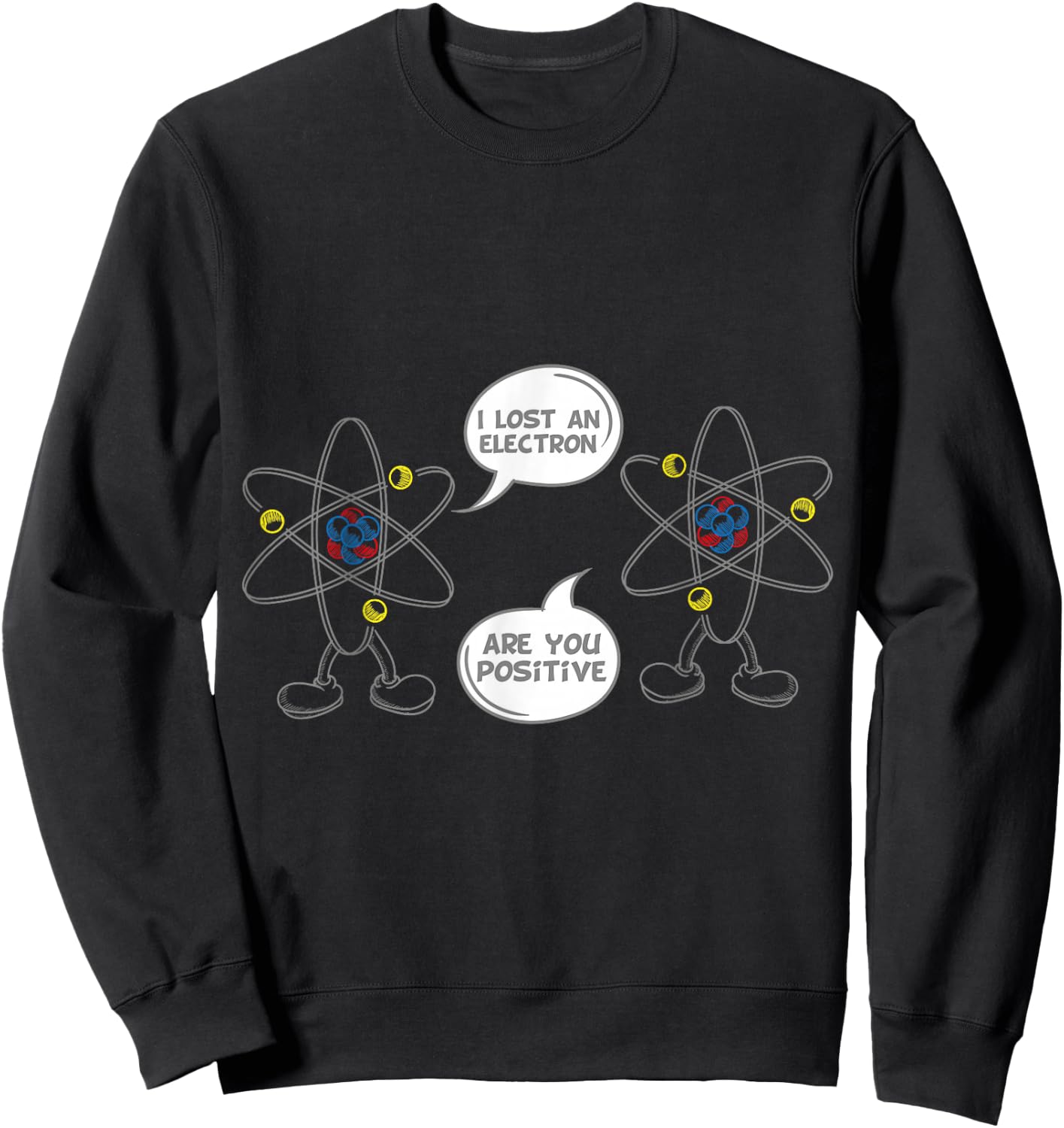 I Lost An Electron Are You Positive Shirt Geek Sweatshirt - Sweatshirt | Black