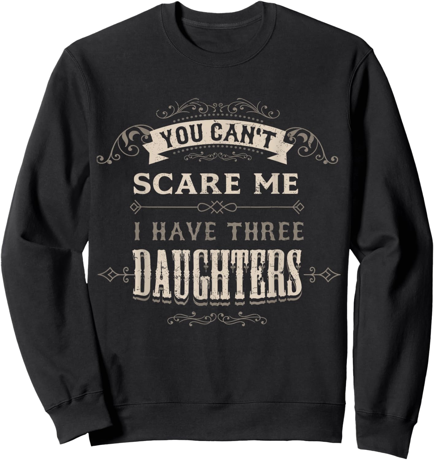 You Cant Scare Me I Have 3 Daughters Dad Mom of Three Girls Sweatshirt - Sweatshirt | Black