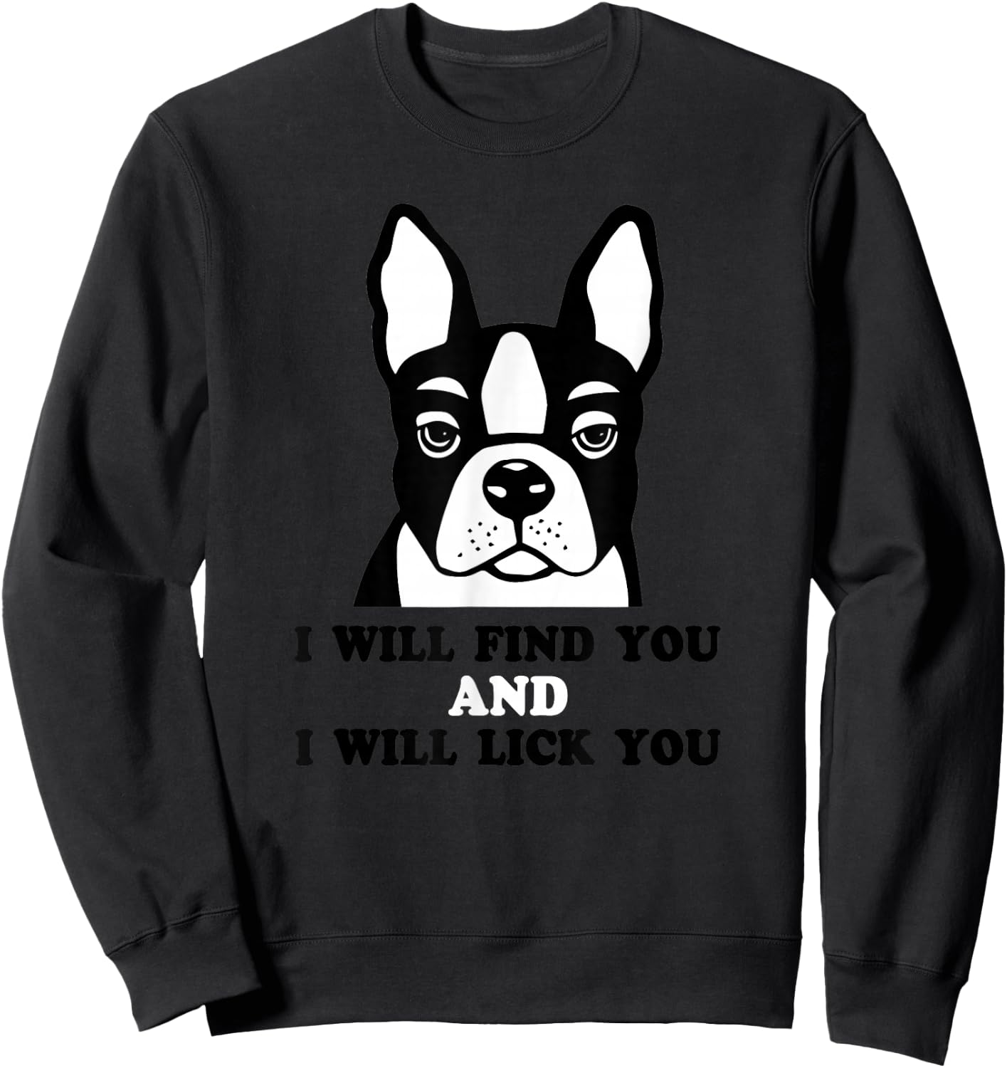 Boston Terrier Shirt - I Will Find You And I Will Lick You Sweatshirt - Sweatshirt | Black