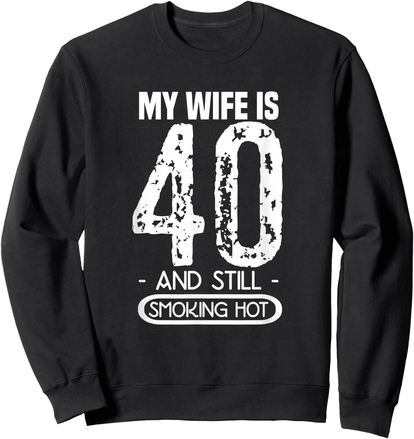 40th Birthday - My Wife Is 40 And Still Smoking Hot Sweatshirt - Sweatshirt | Black