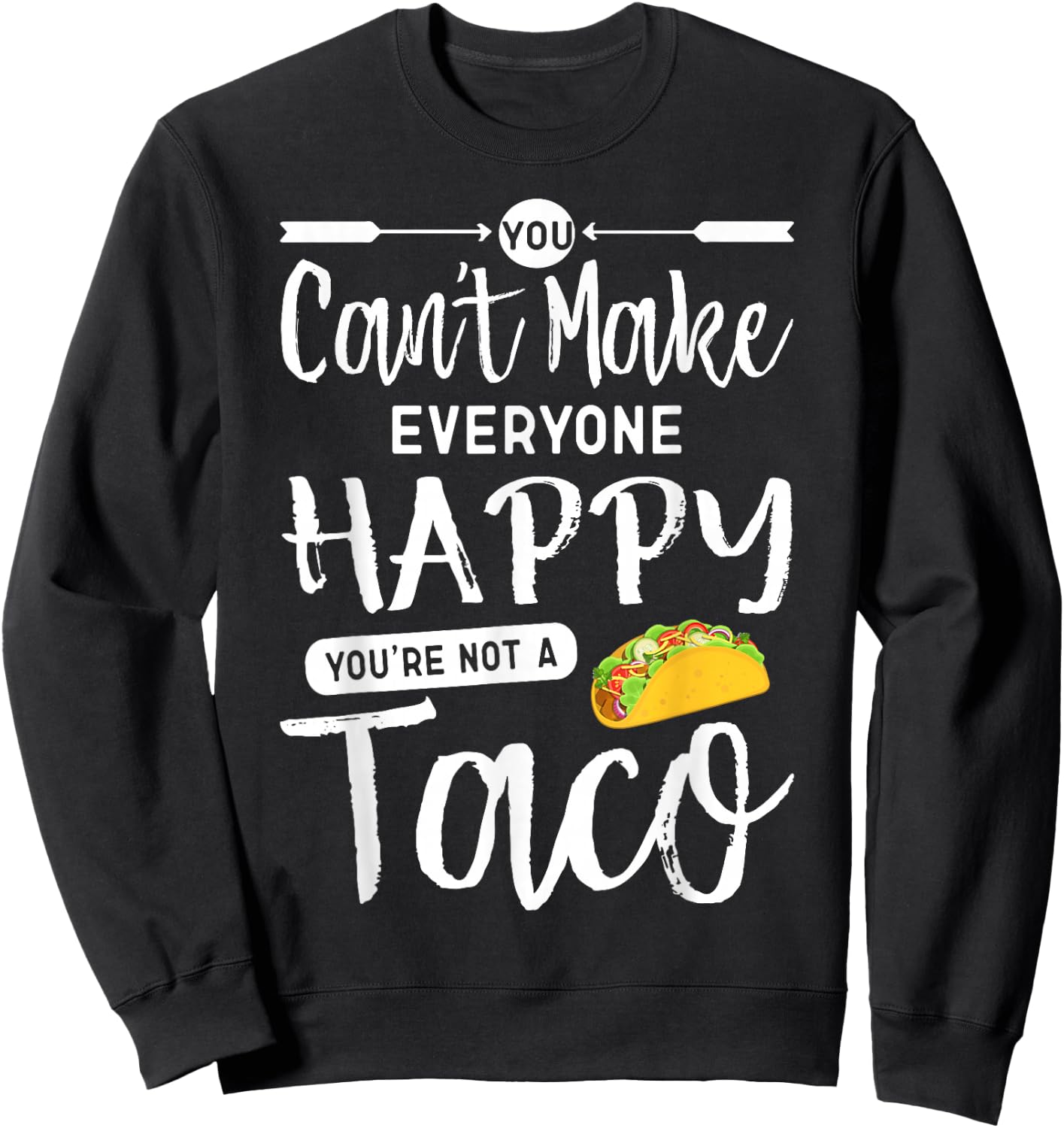 You Can't Make Everyone Happy You're Not A Taco Sweatshirt - Sweatshirt | Black