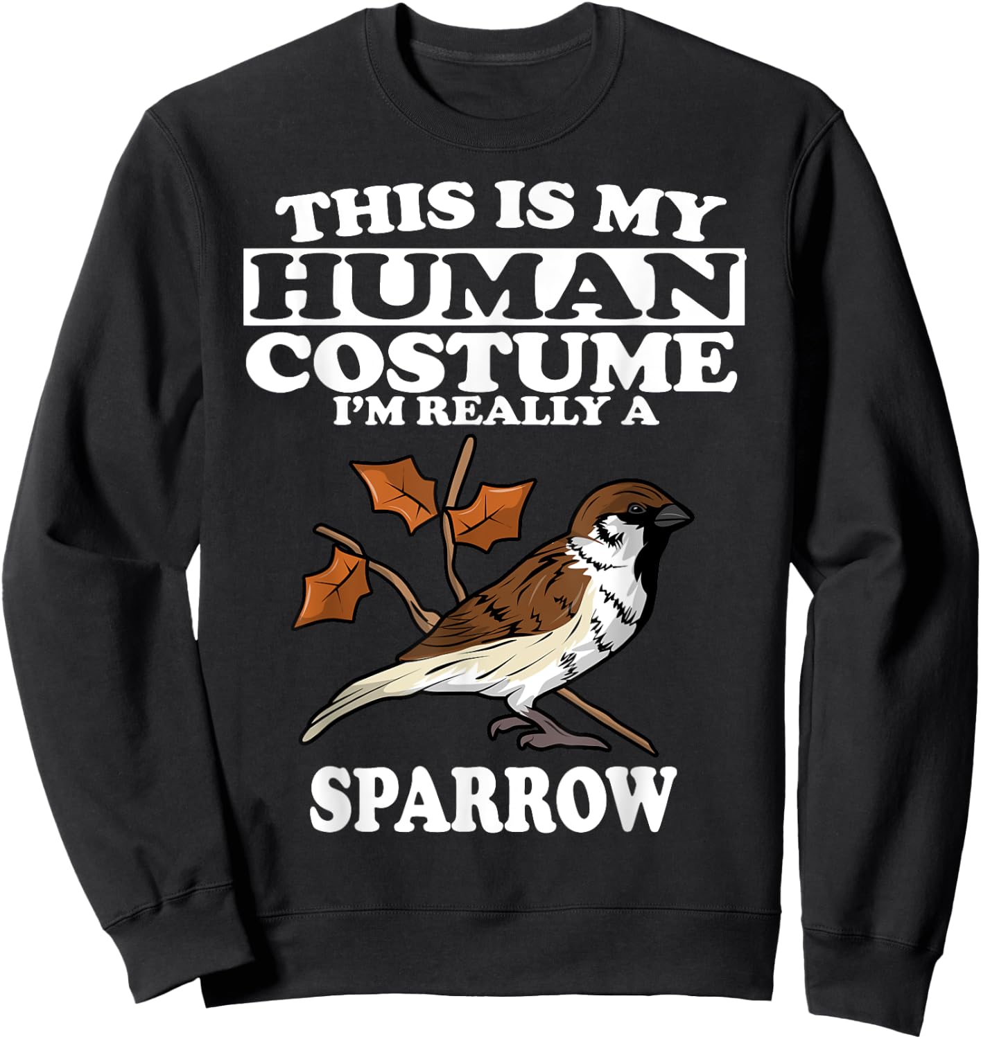 This Is My Human Costume I'm Really a Sparrow Bird Gift Sweatshirt - Sweatshirt | Black
