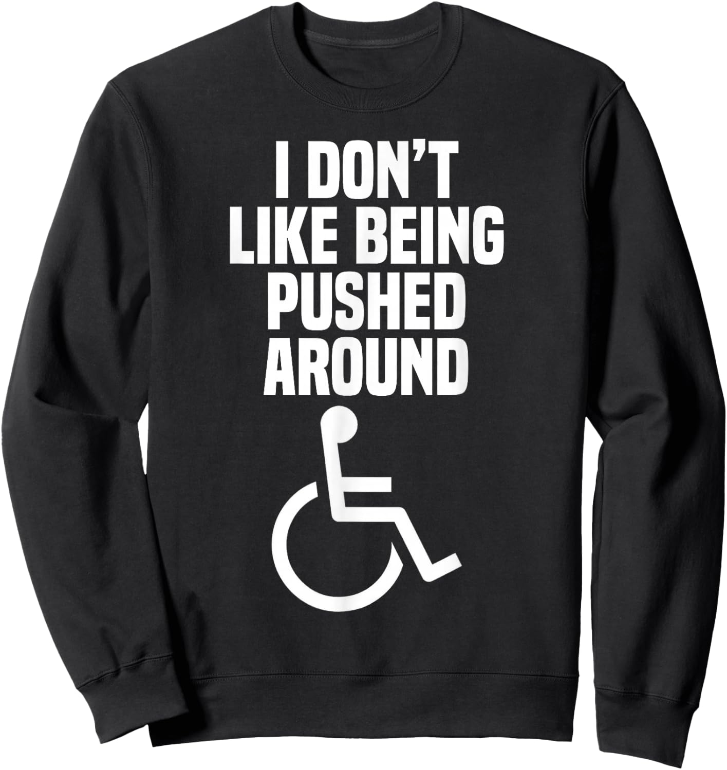Funny Wheelchair Shirt: I Don't Like Being Pushed Around Sweatshirt - Sweatshirt | Black