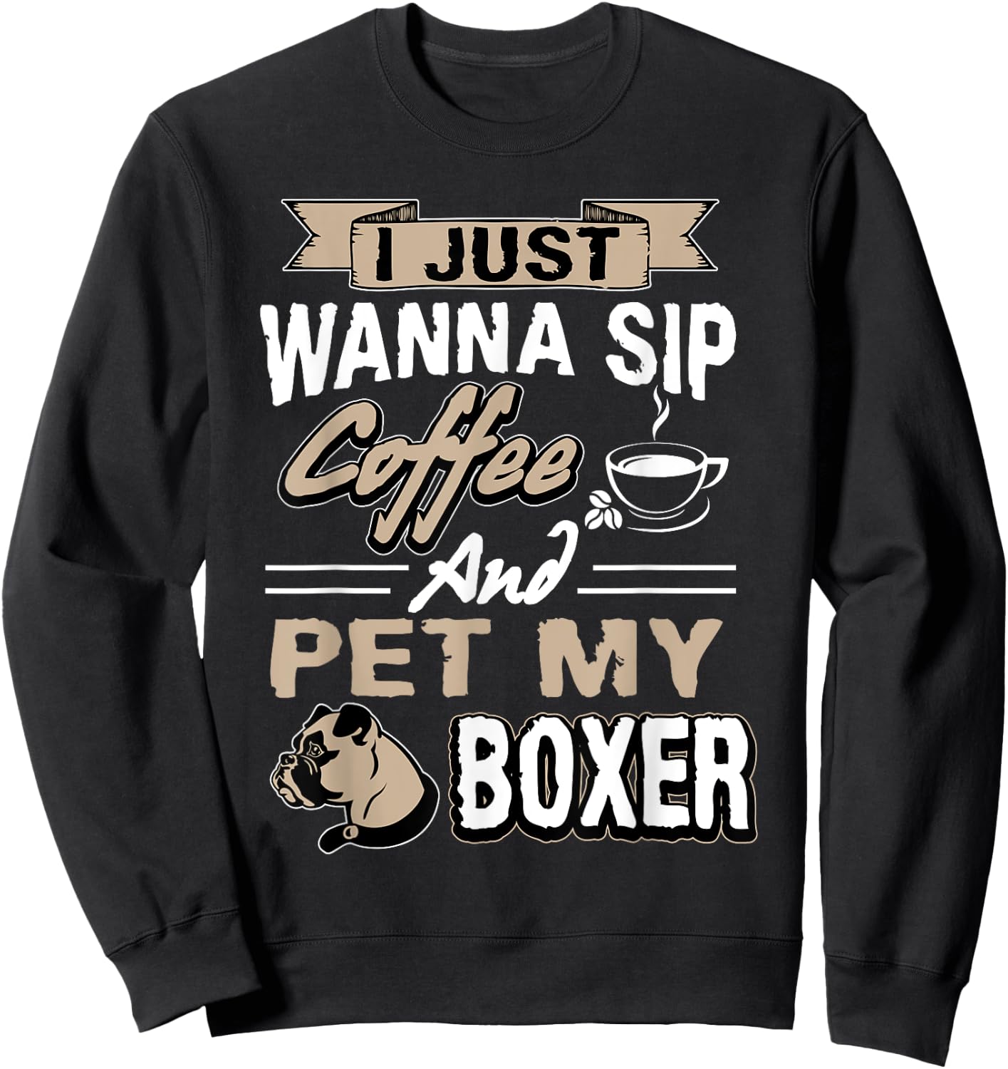 I just want to drink coffee and pet my Boxer Dog Sweatshirt - Sweatshirt | Black