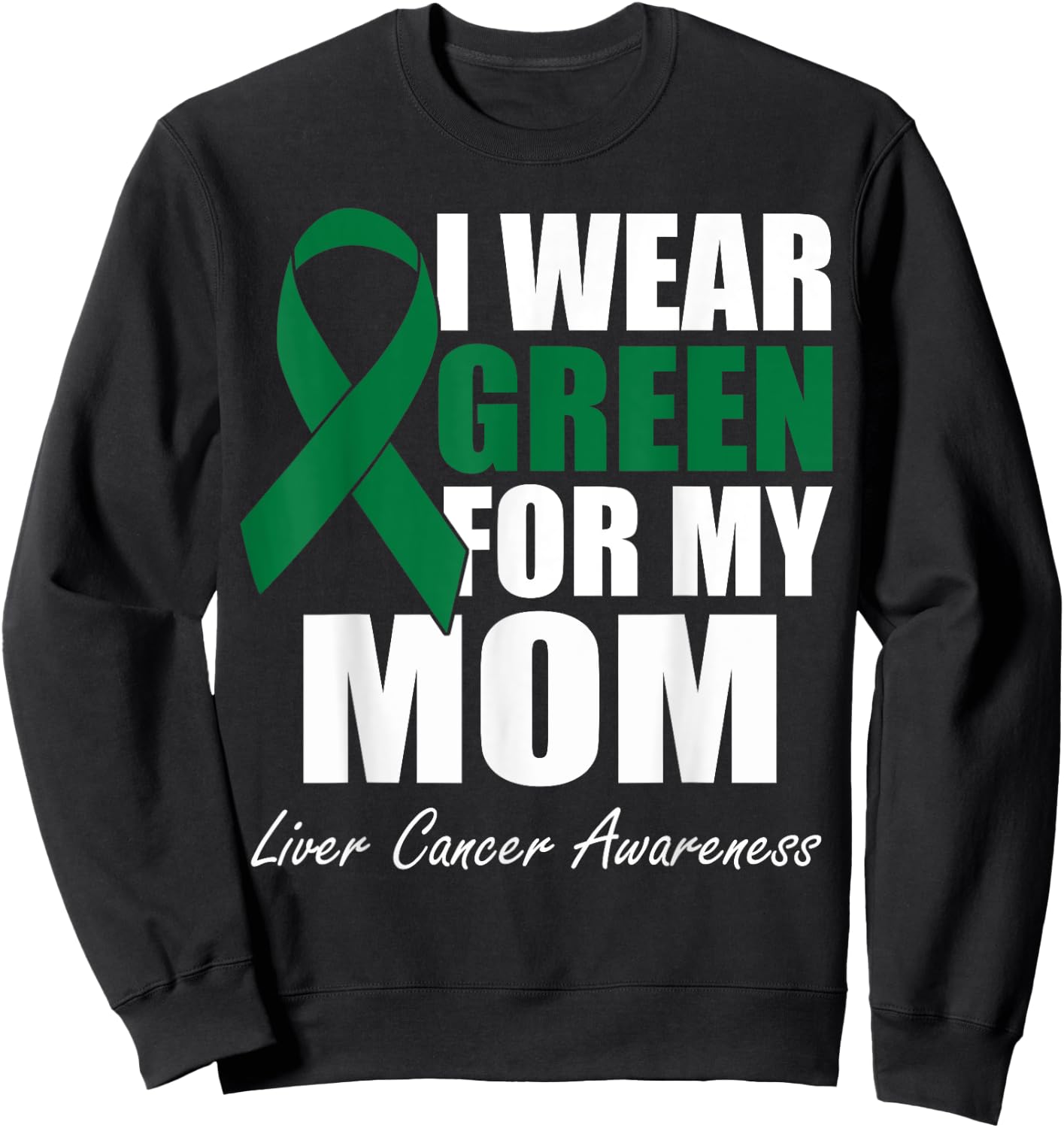 I Wear Green For My Mom Liver Cancer Awareness Sweatshirt - Sweatshirt | Black