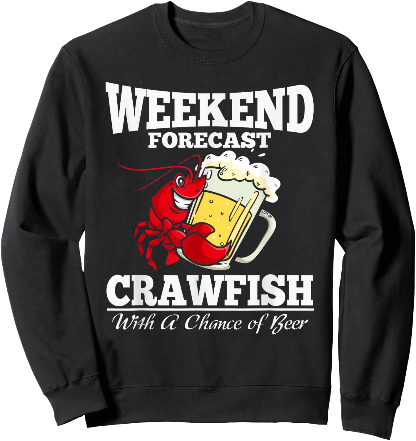 Crawfish With a Chance of Beer Weekend Forecast T Shirt Sweatshirt - Sweatshirt | Black