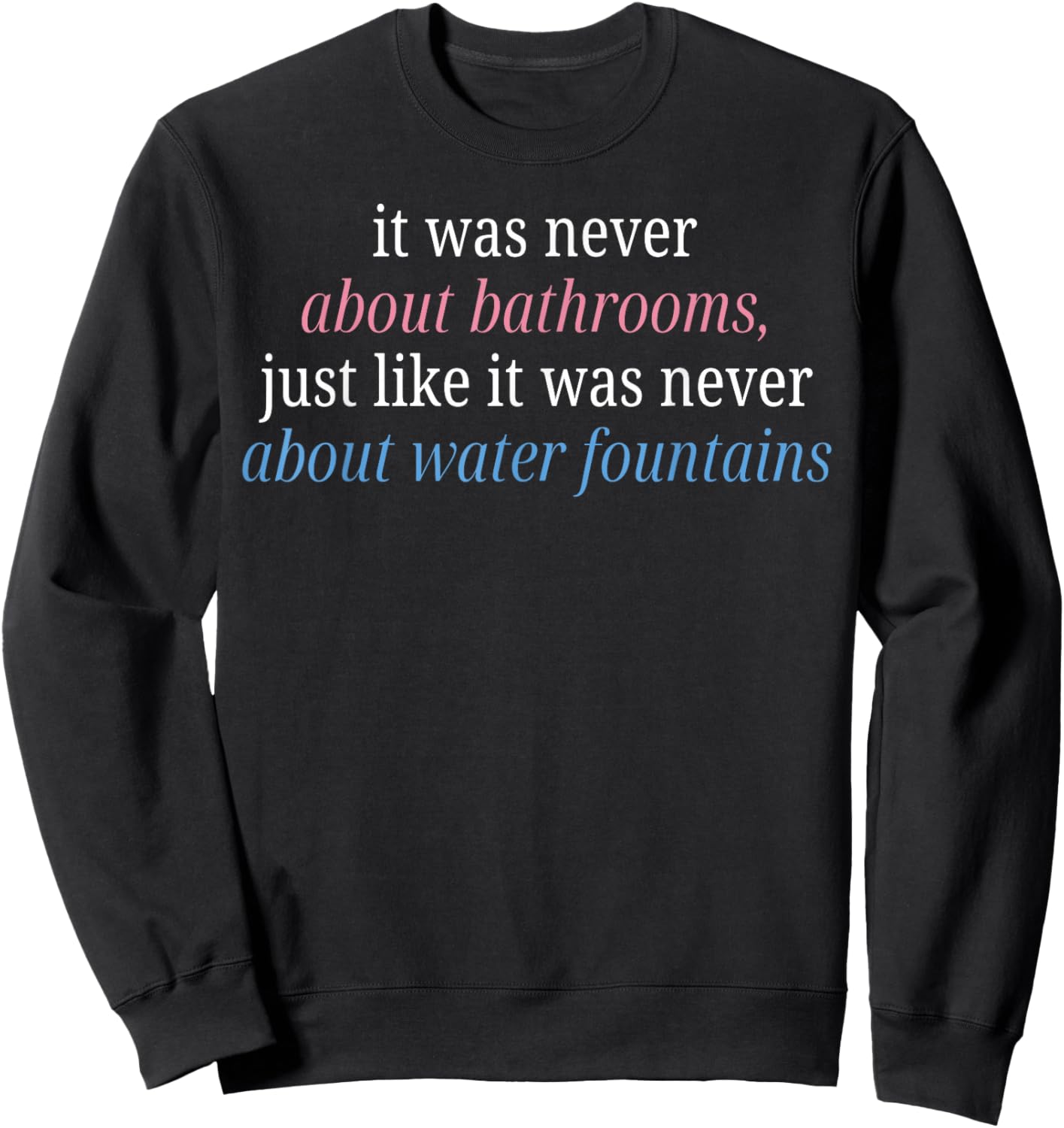 It was Never About Bathrooms Just Like It was Never About Sweatshirt - Sweatshirt | Black