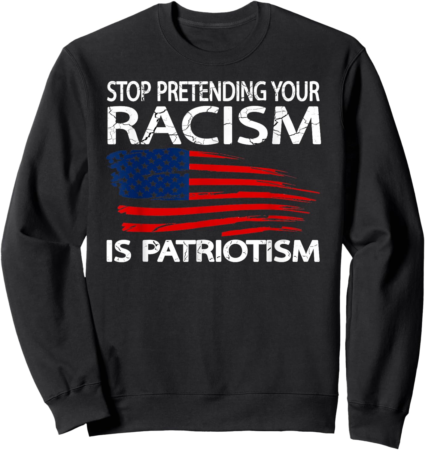 Stop Pretending Your Racism is Patriotism Sweatshirt - Sweatshirt | Black