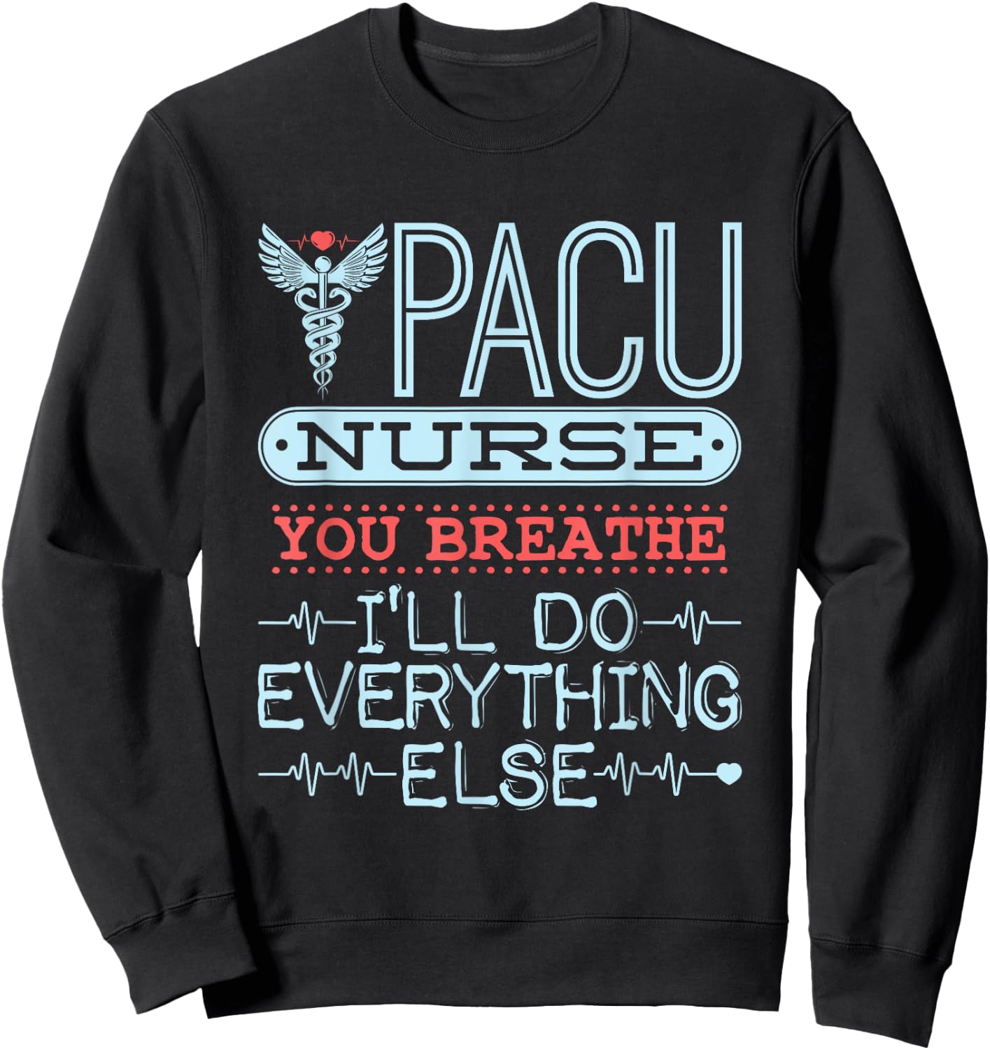 You Breathe I'll Do Everything Else - PACU Nurse Sweatshirt - Sweatshirt | Black