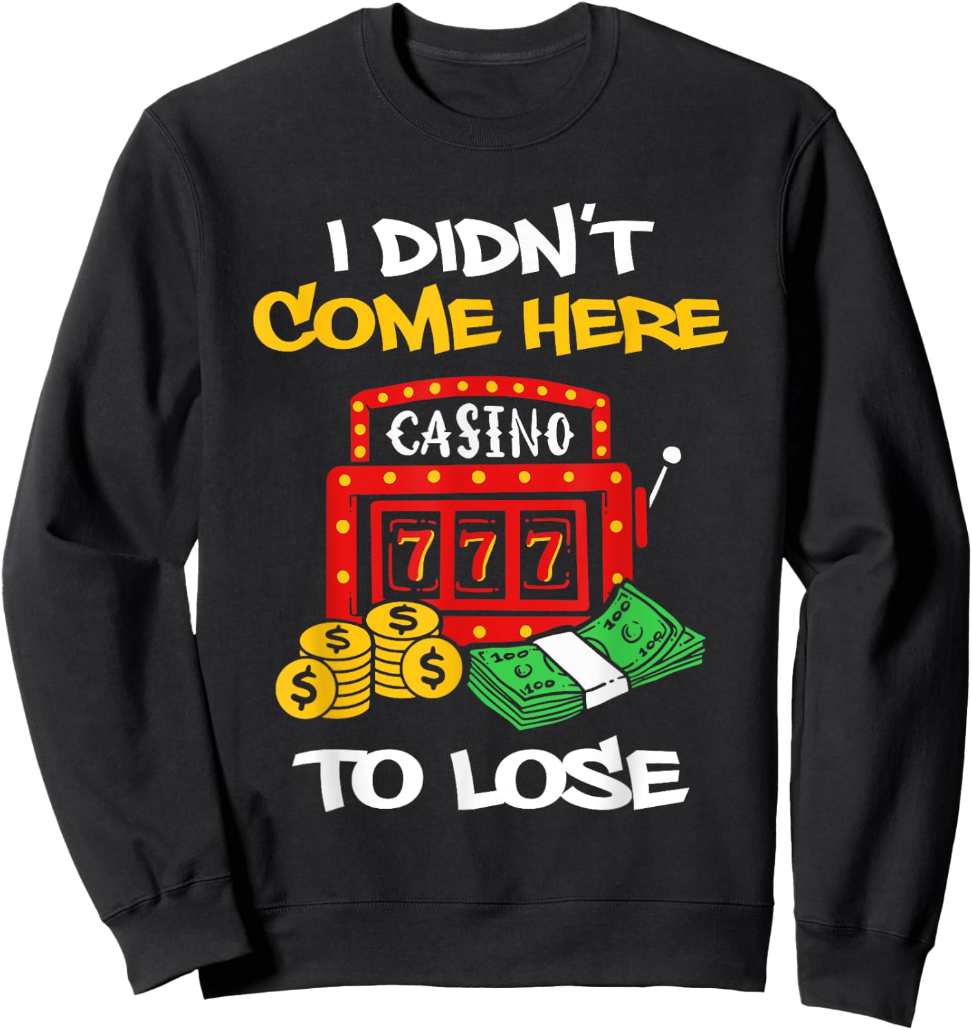 I Didn't Come Here To Lose Gambling Slot Machine Sweatshirt - Sweatshirt | Black