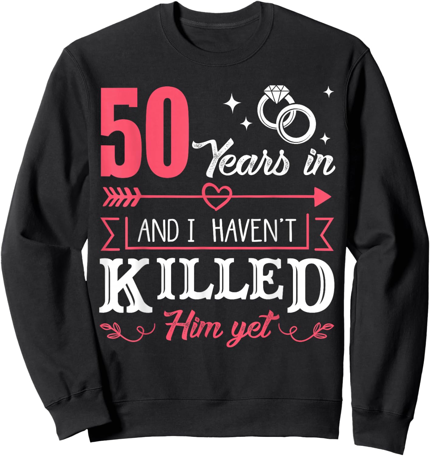 50 Years And I Haven't Killed Him Yet Funny Sweatshirt - Sweatshirt | Black