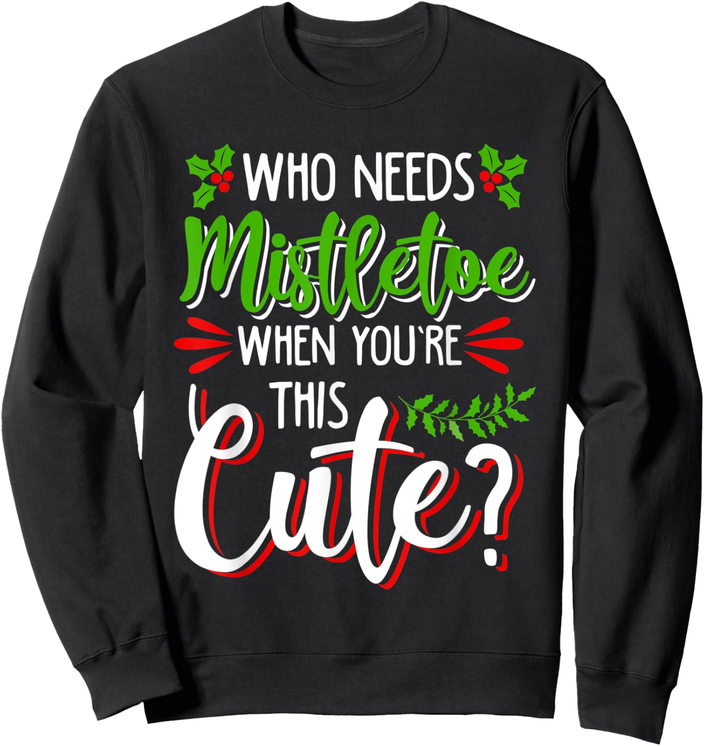 Christmas Holiday Kisses I'm Too Cute to Need Mistletoe Fun Sweatshirt - Sweatshirt | Black