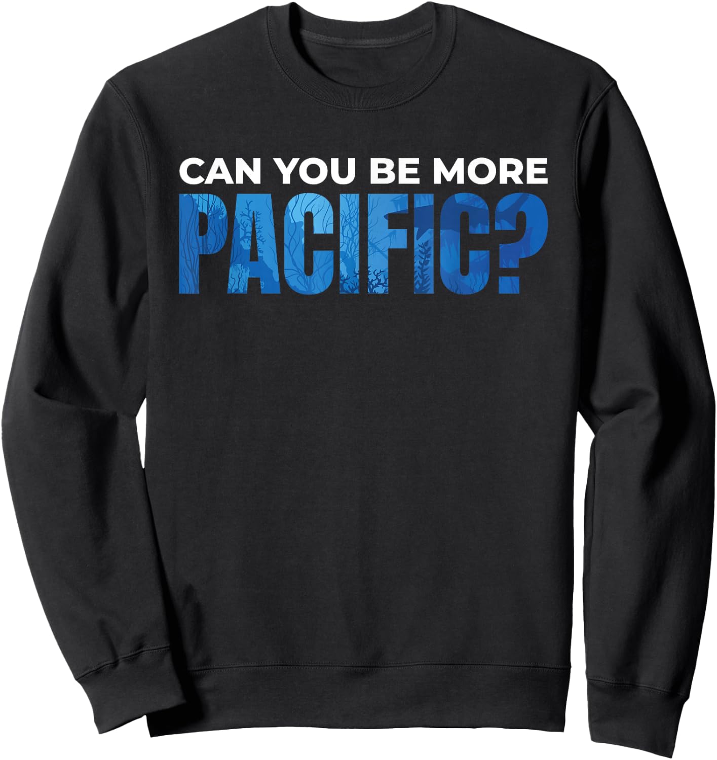 Can You be More Pacific Underwater Pacific Ocean Sweatshirt - Sweatshirt | Black