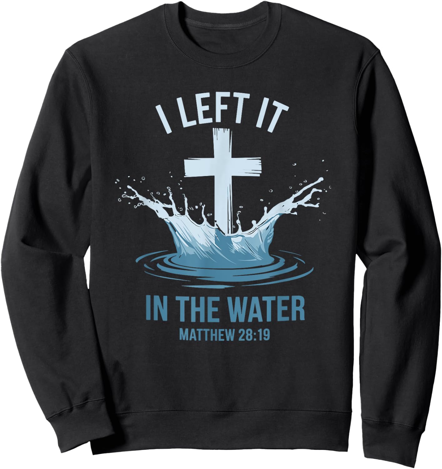 Christian Baptism I Left It In Water Matthew 28:19 Cross Sweatshirt - Sweatshirt | Black