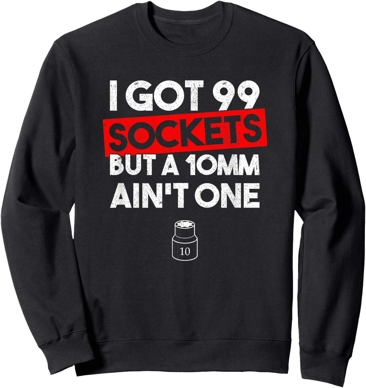 I Got 99 Sockets But A 10mm Ain't One Funny mechanic Sweatshirt - Sweatshirt | Black