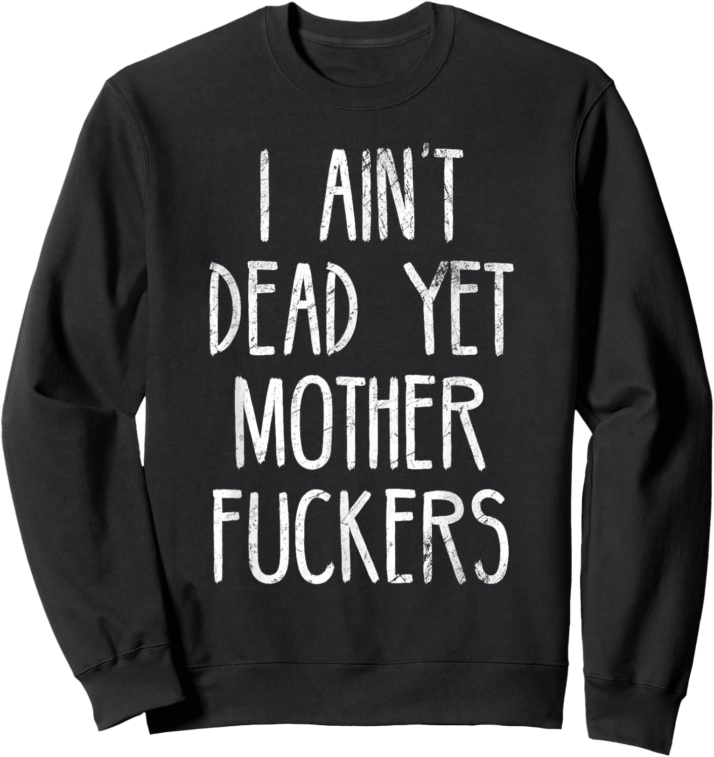 I Aint Dead Yet Mother Fuckers Old People Gag Gifts Sweatshirt - Sweatshirt | Black
