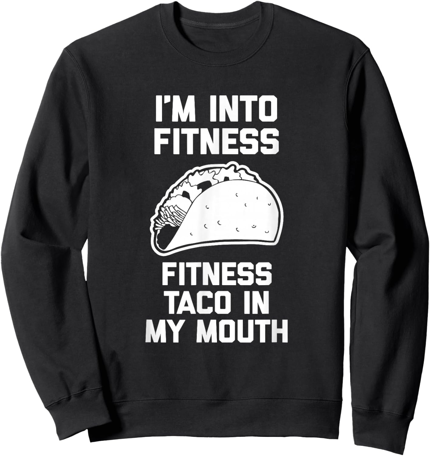 I'm Into Fitness (Fitness Taco In My Mouth) - Funny Tacos Sweatshirt - Sweatshirt | Black