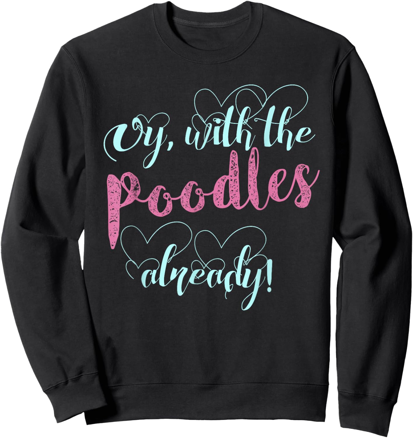 Oy, With The Poodles Already! / Cute and Funny Shirt Sweatshirt - Sweatshirt | Black