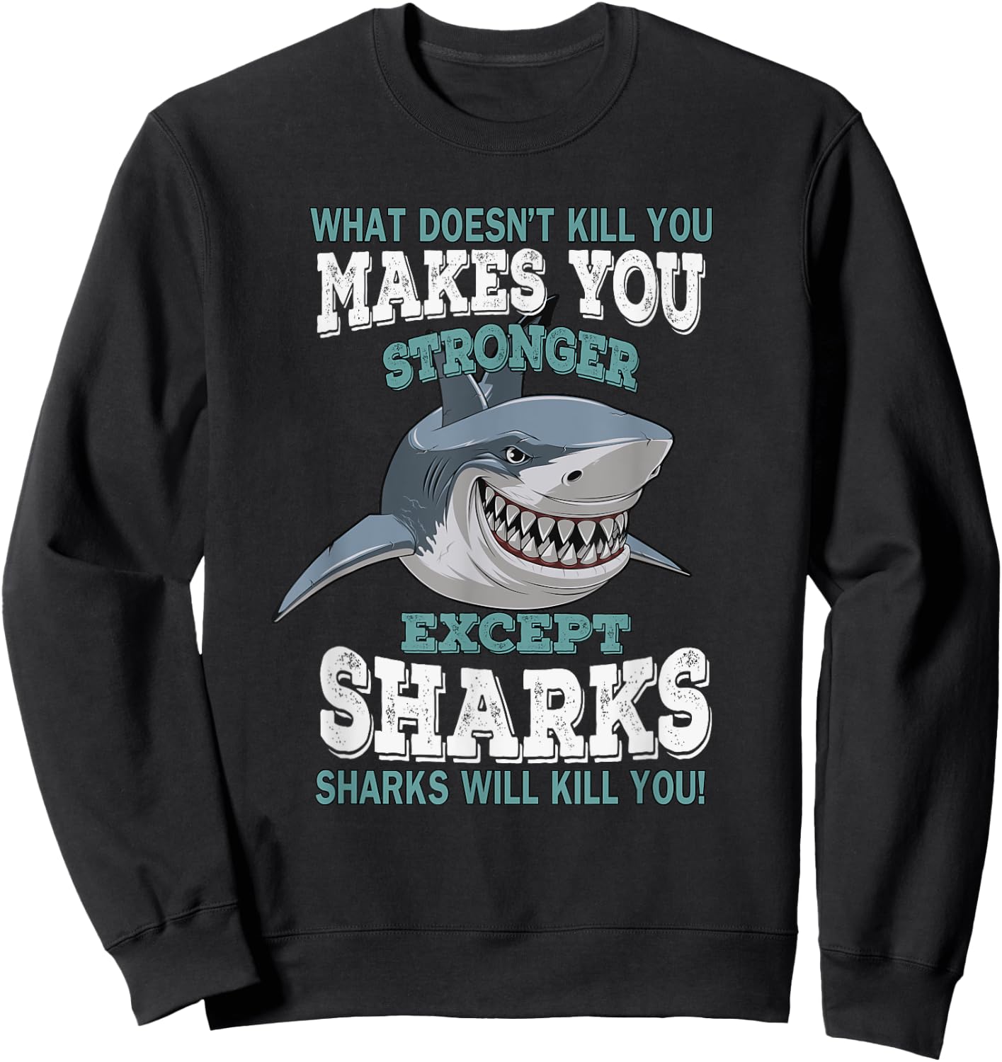 What Doesnt Kill You Makes You Stronger Except Sharks Sweatshirt - Sweatshirt | Black