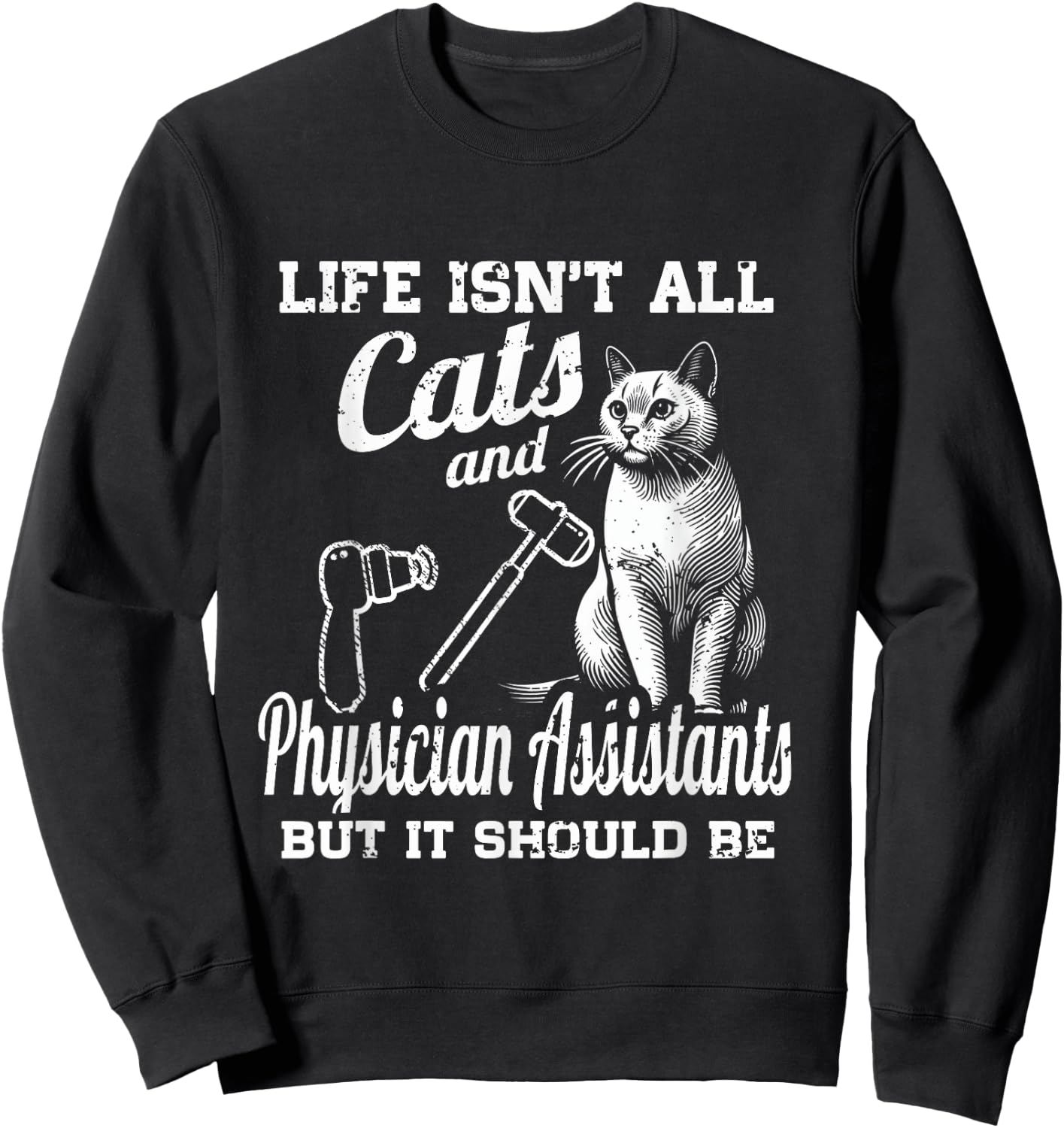 Life Isn't All Cats And Physician Assistant But It Should Be Sweatshirt - Sweatshirt | Black