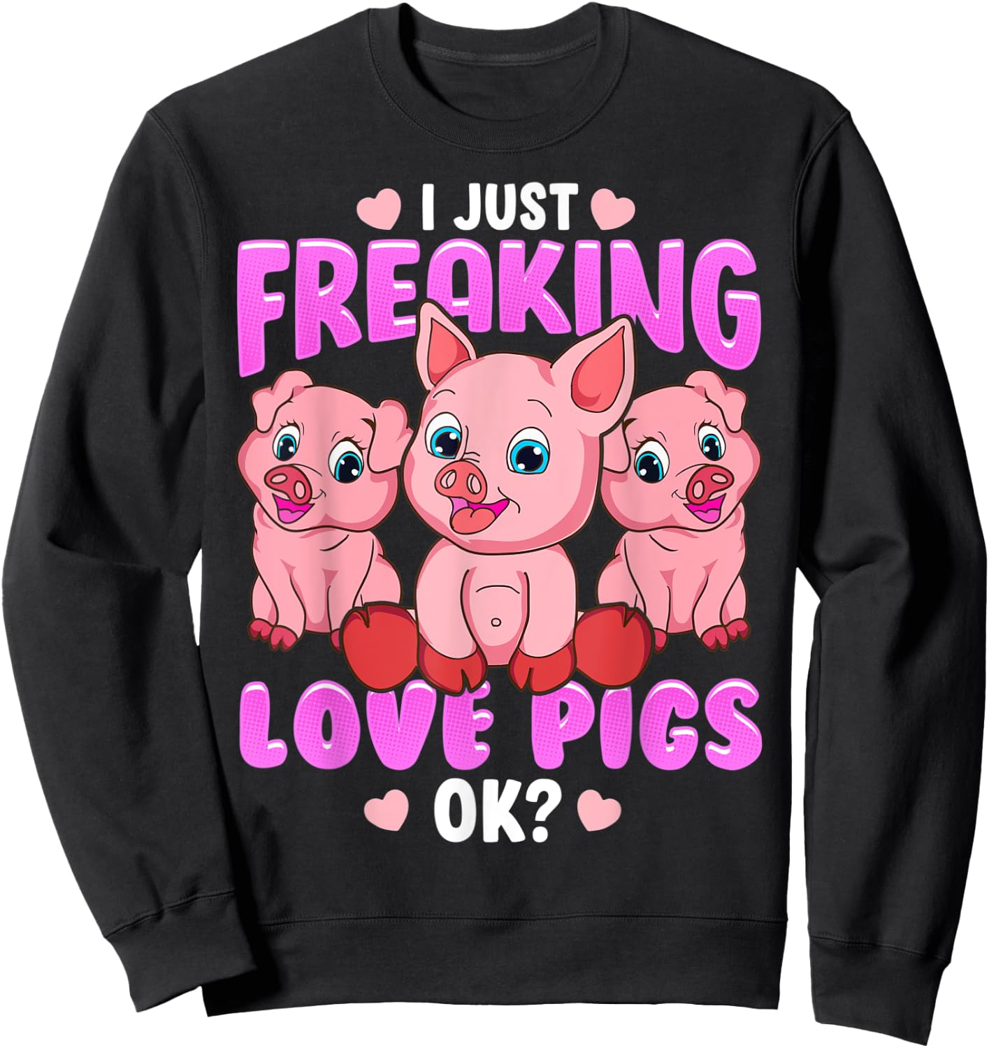 I Just Freaking Love Pigs Ok Oink Piglets Farmer Sweatshirt - Sweatshirt | Black