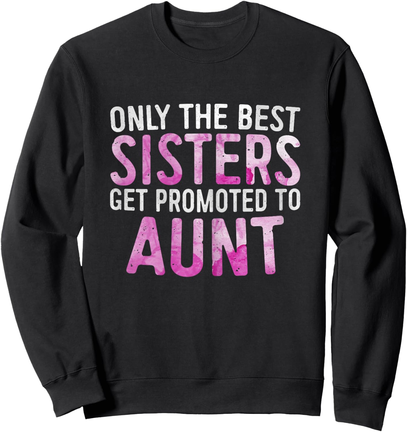 Only the Best Sisters Get Promoted to Aunt Shirt Mothers Day Sweatshirt - Sweatshirt | Black