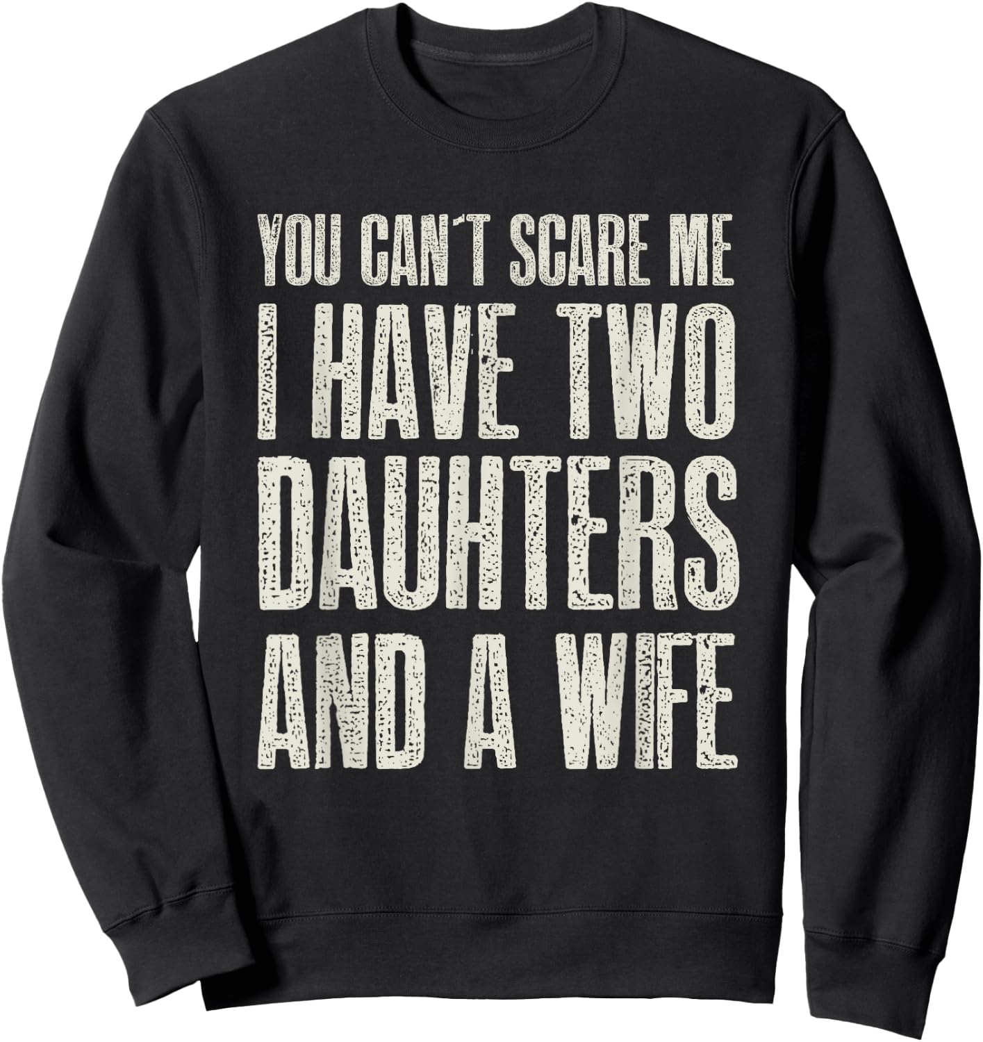 You Can t Scare me I have 2 Daughters & A Wife Gift Sweatshirt - Sweatshirt | Black