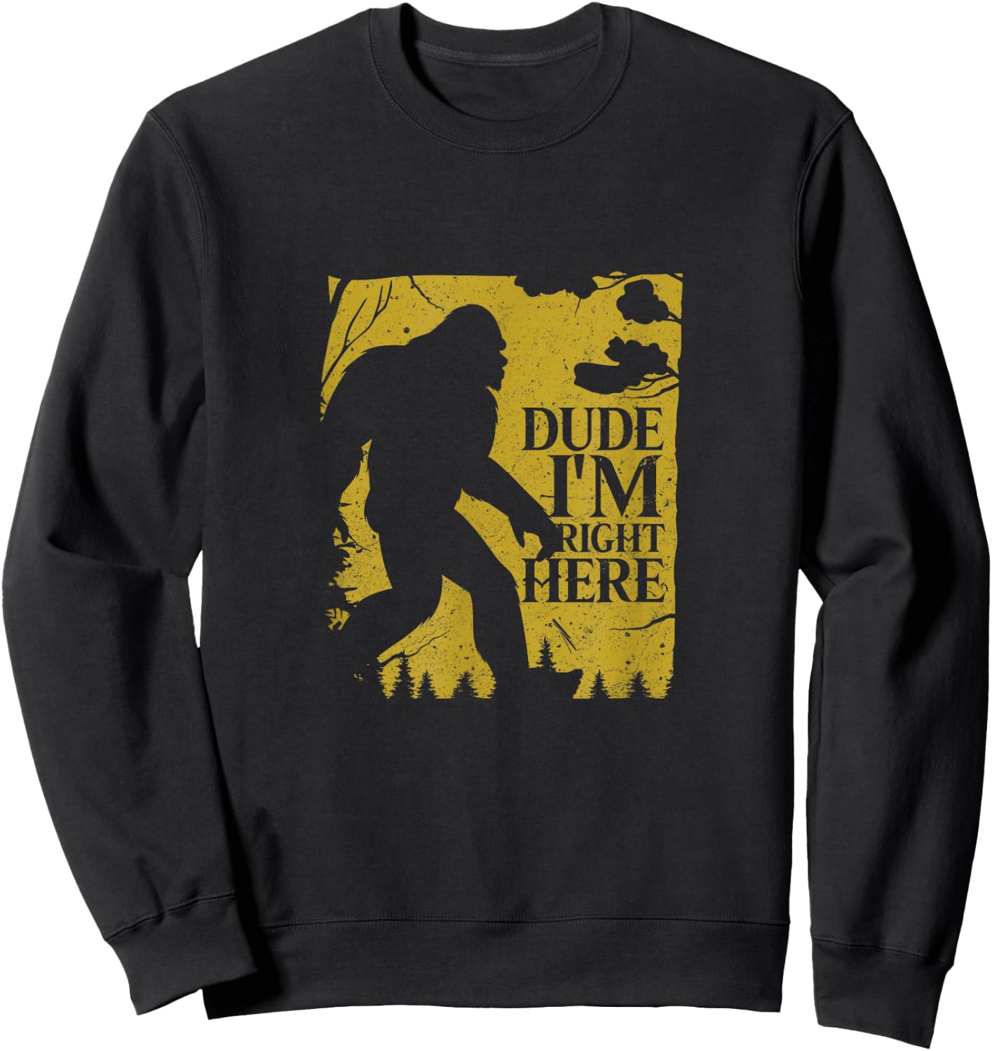 Dude I'm Right Here Shirt I Bigfoot Sasquatch Gift Sweatshirt - Sweatshirt | Black