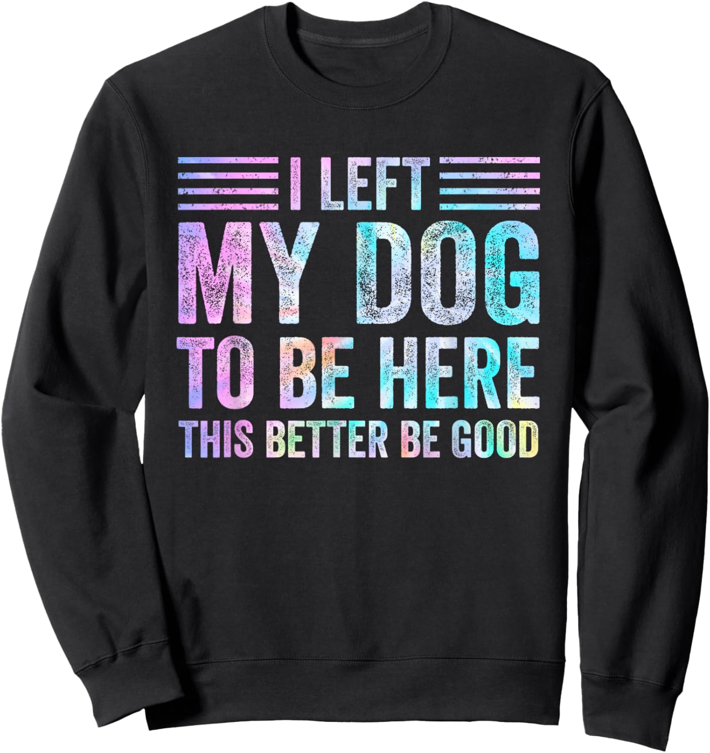 I Left My Dog To Be Here Funny Dog Mom Dog Dad Dog Lovers Sweatshirt - Sweatshirt | Black