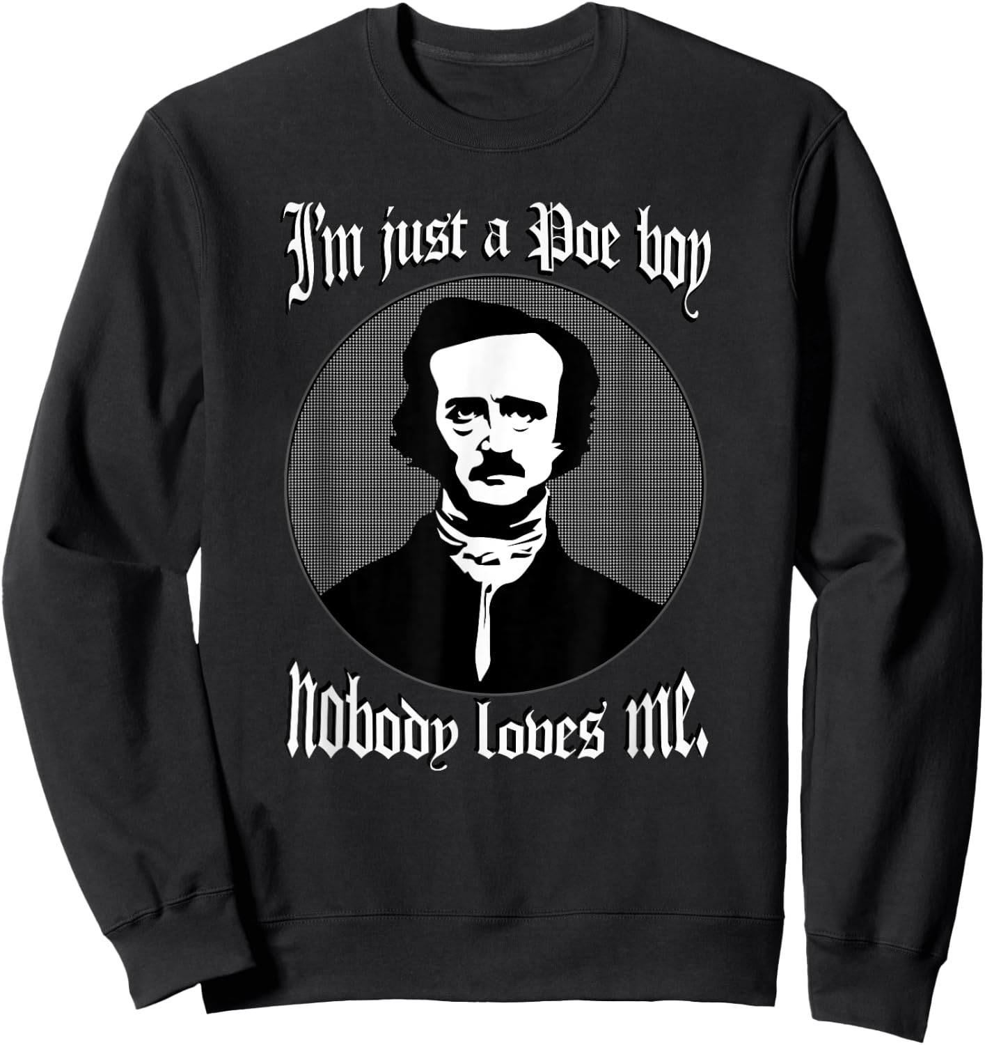 I'm Just A Poe Boy Nobody Loves Me Shirt Edgar Allan Poe Pun Sweatshirt - Sweatshirt | Black
