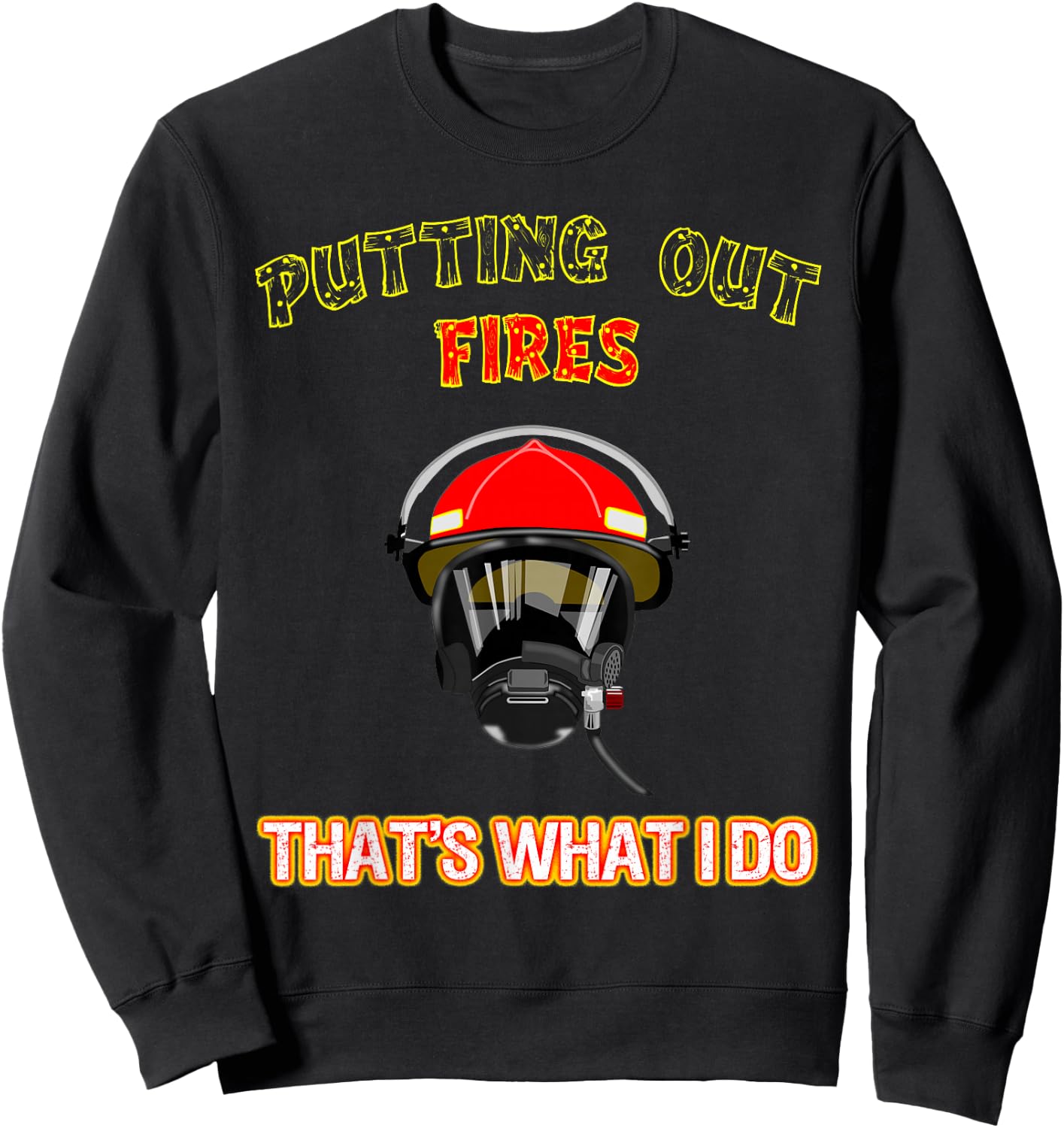 Putting Out Fires That's What I Do Firefighter Fireman Shirt Sweatshirt - Sweatshirt | Black