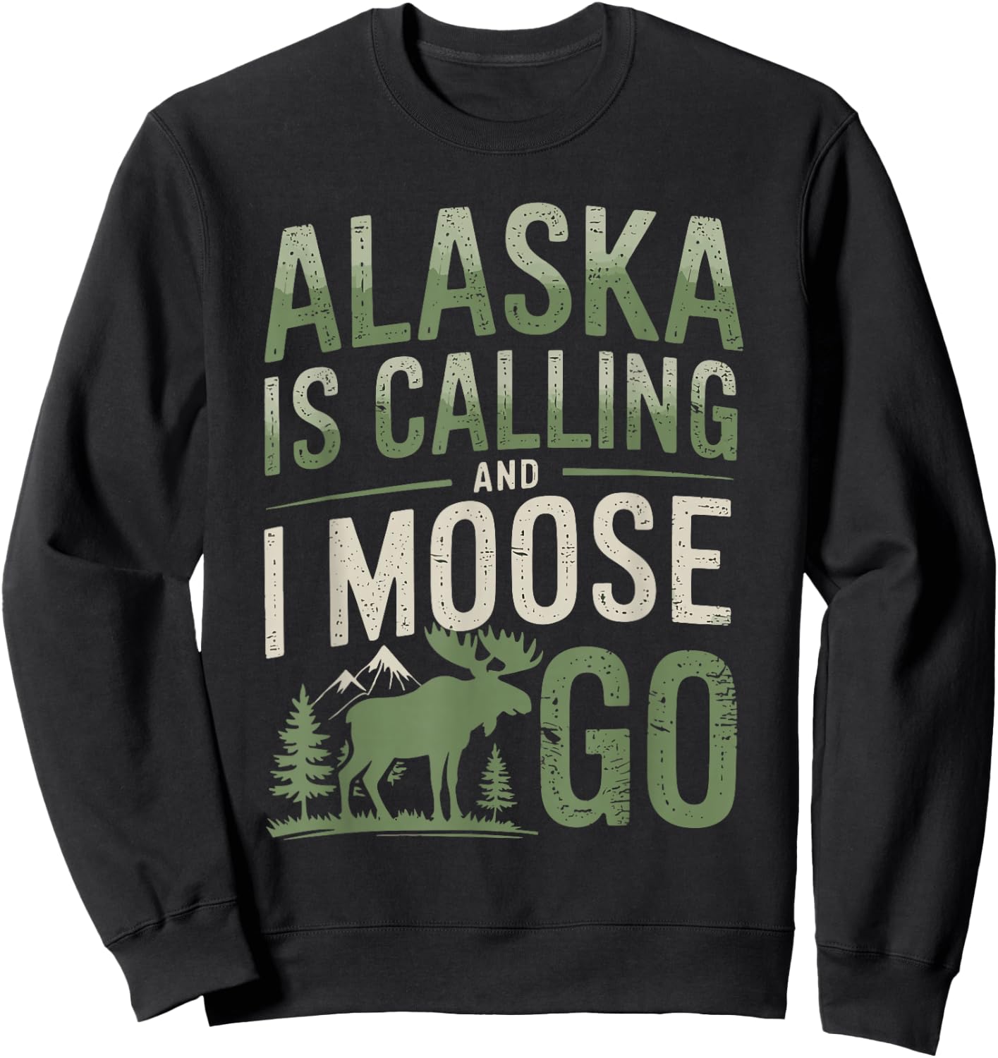 Alaska Is Calling And I Moose Go Sweatshirt - Sweatshirt | Black