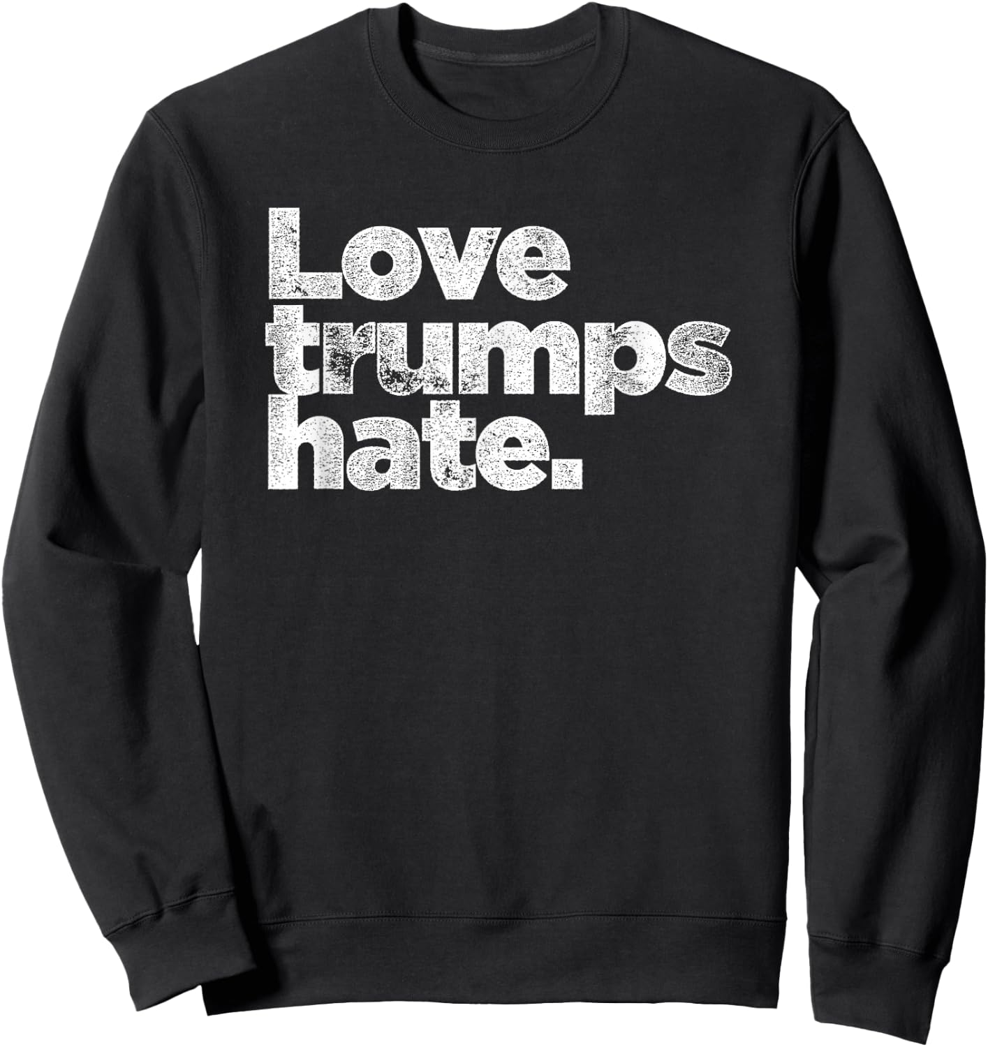 Love Trumps Hate White Distressed Text Anti-Trump Sweatshirt - Sweatshirt | Black
