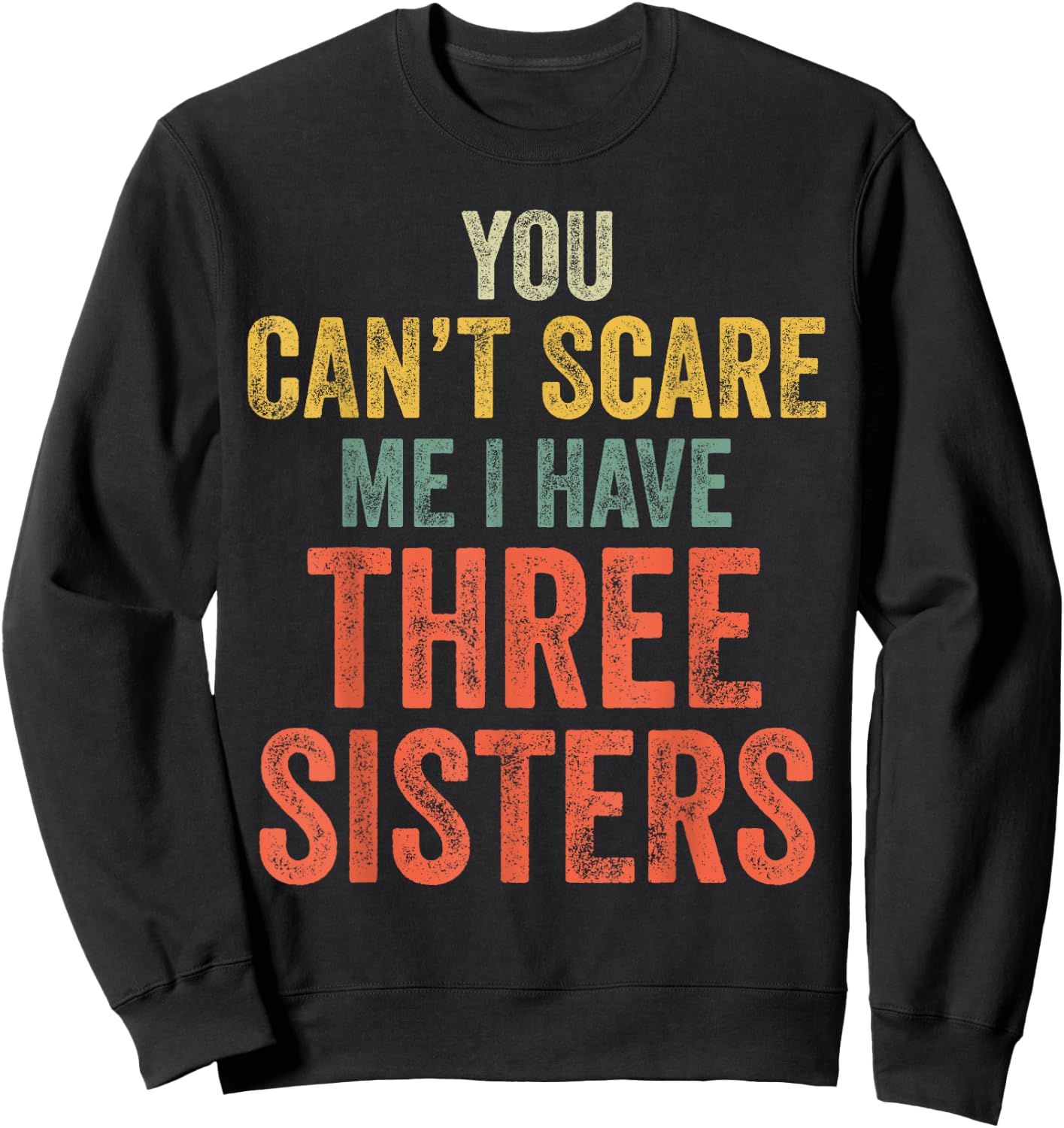 You Can't Scare Me I Have Three Sisters Funny Brothers Gift Sweatshirt - Sweatshirt | Black