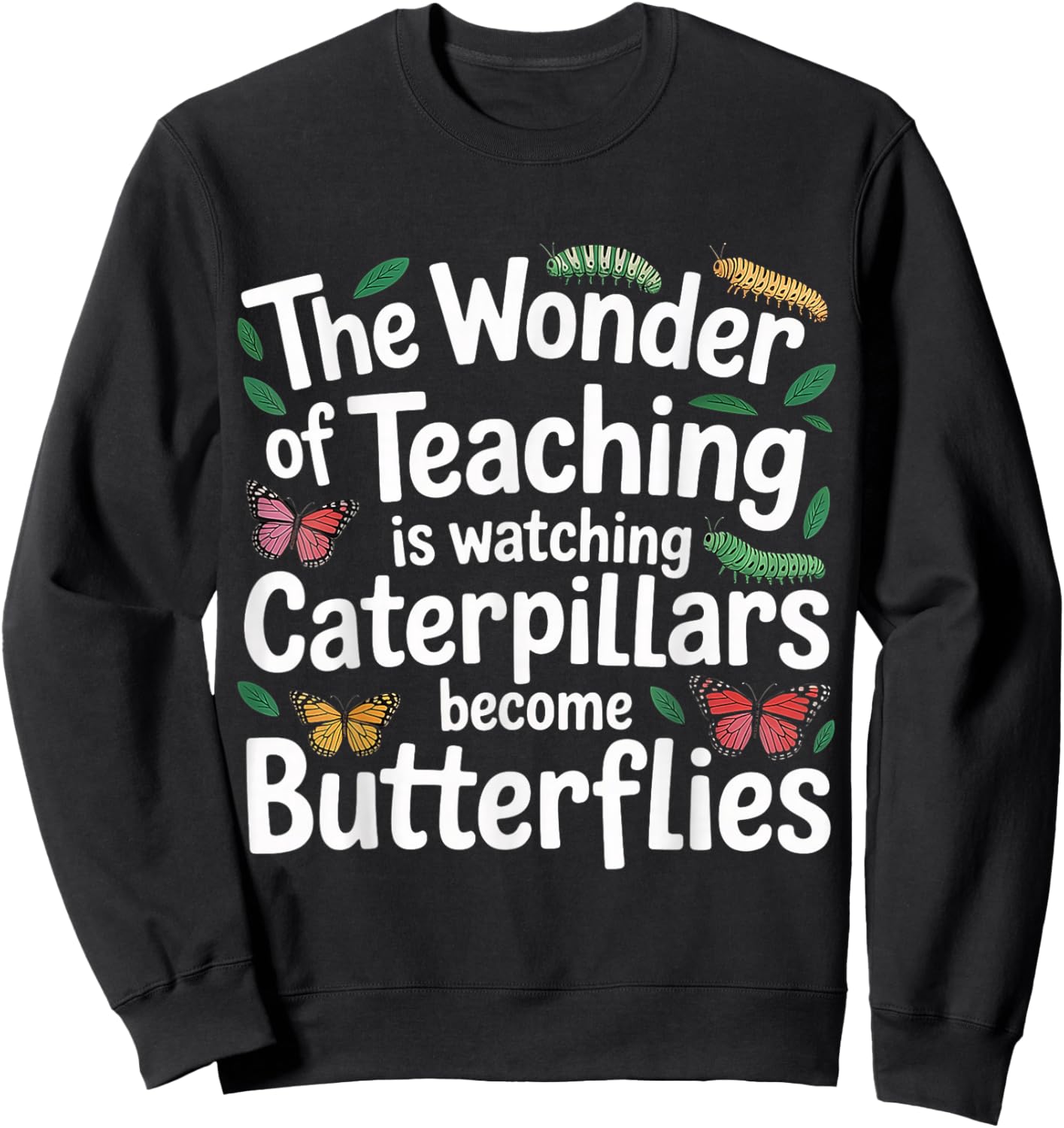 Teaching Turns Caterpillars Into Butterflies Sweatshirt - Sweatshirt | Black