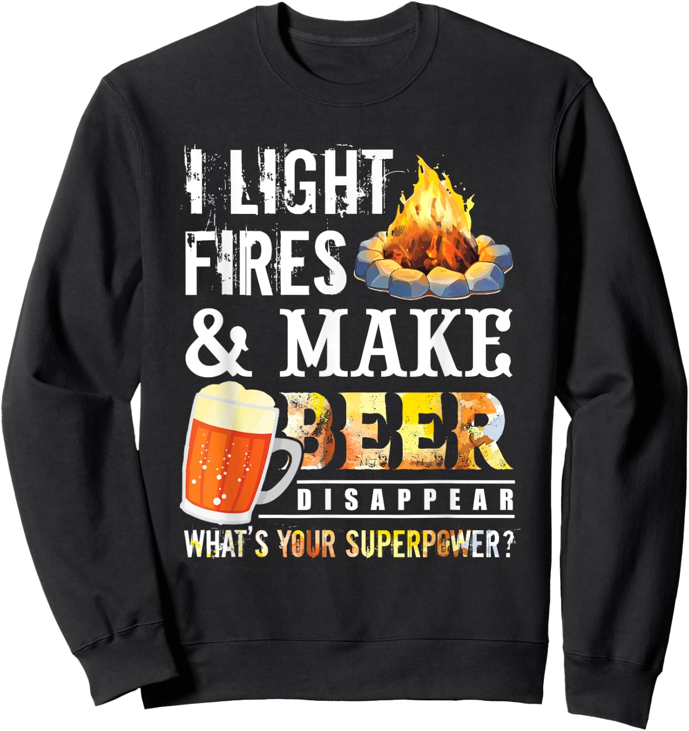 I Light Fires And Make Beer Disappear Drinking Camping Gift Sweatshirt - Sweatshirt | Black